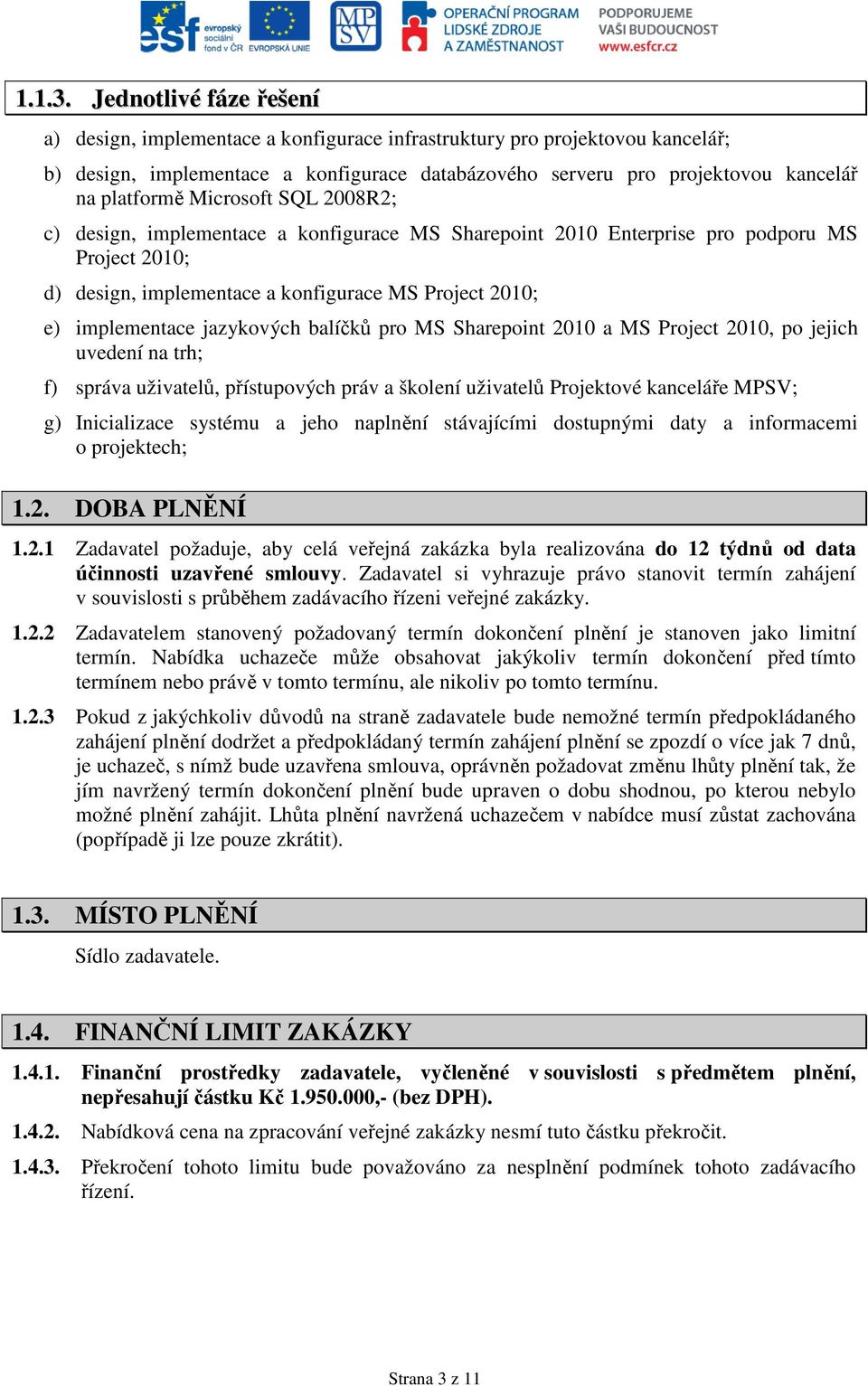 Microsoft SQL 2008R2; c) design, implementace a konfigurace MS Sharepoint 2010 Enterprise pro podporu MS Project 2010; d) design, implementace a konfigurace MS Project 2010; e) implementace