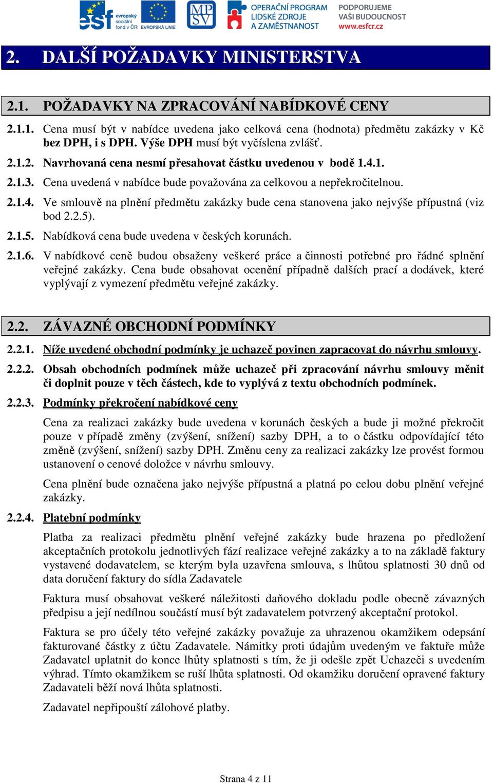 2.5). 2.1.5. Nabídková cena bude uvedena v českých korunách. 2.1.6. V nabídkové ceně budou obsaženy veškeré práce a činnosti potřebné pro řádné splnění veřejné zakázky.