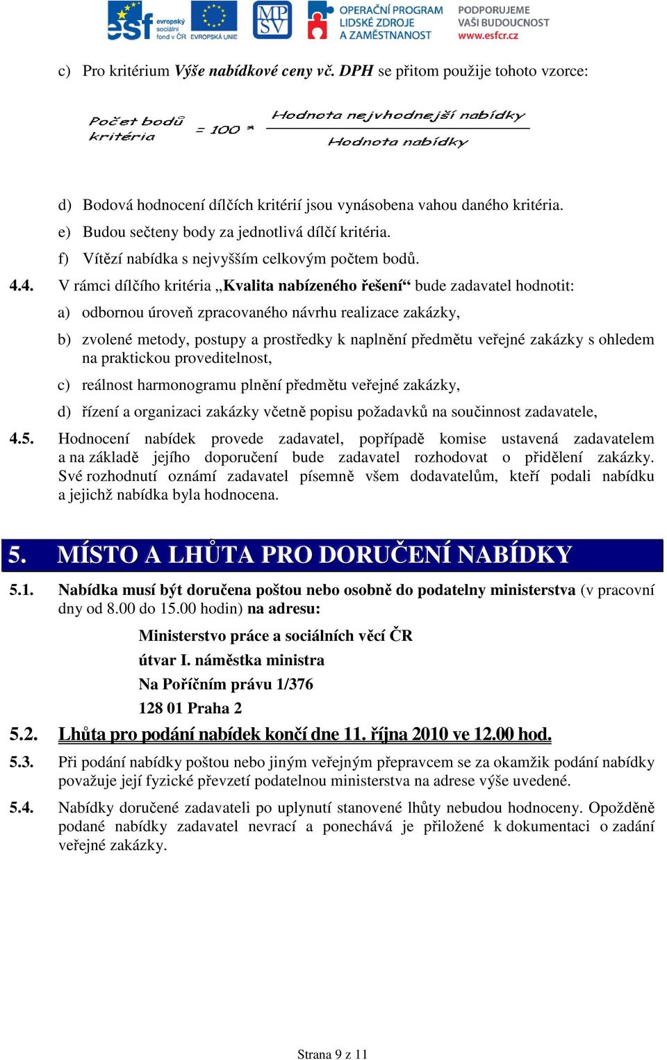 4. V rámci dílčího kritéria Kvalita nabízeného řešení bude zadavatel hodnotit: a) odbornou úroveň zpracovaného návrhu realizace zakázky, b) zvolené metody, postupy a prostředky k naplnění předmětu