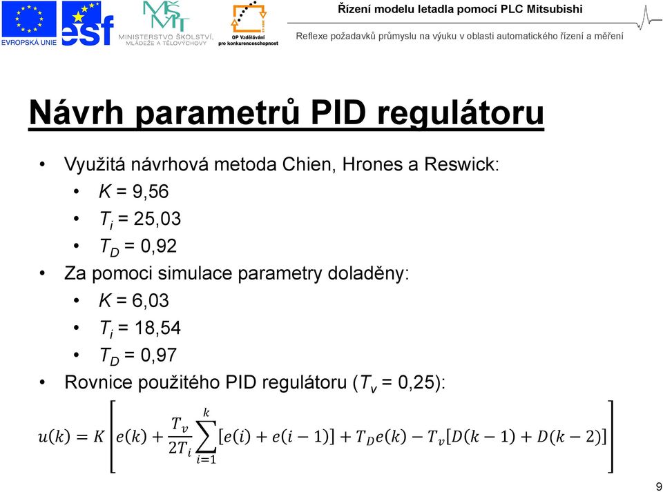 doladěny: K = 6,03 T i = 18,54 T D = 0,97 Rovnice použitého PID regulátoru