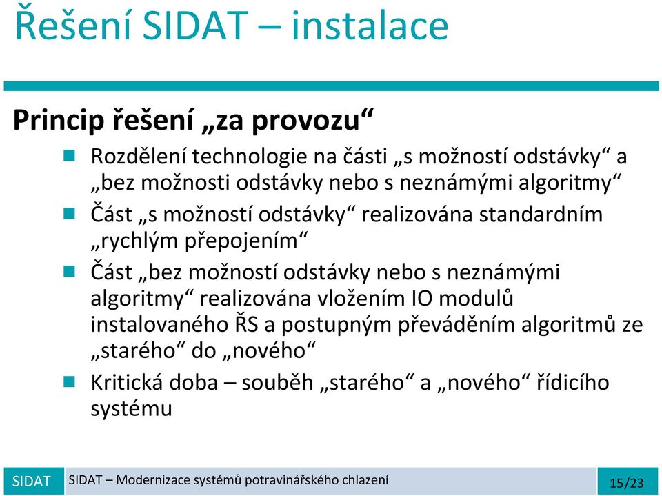 možnostíodstávky nebo s neznámými algoritmy realizována vložením IO modulů instalovaného ŘS a postupným převáděním