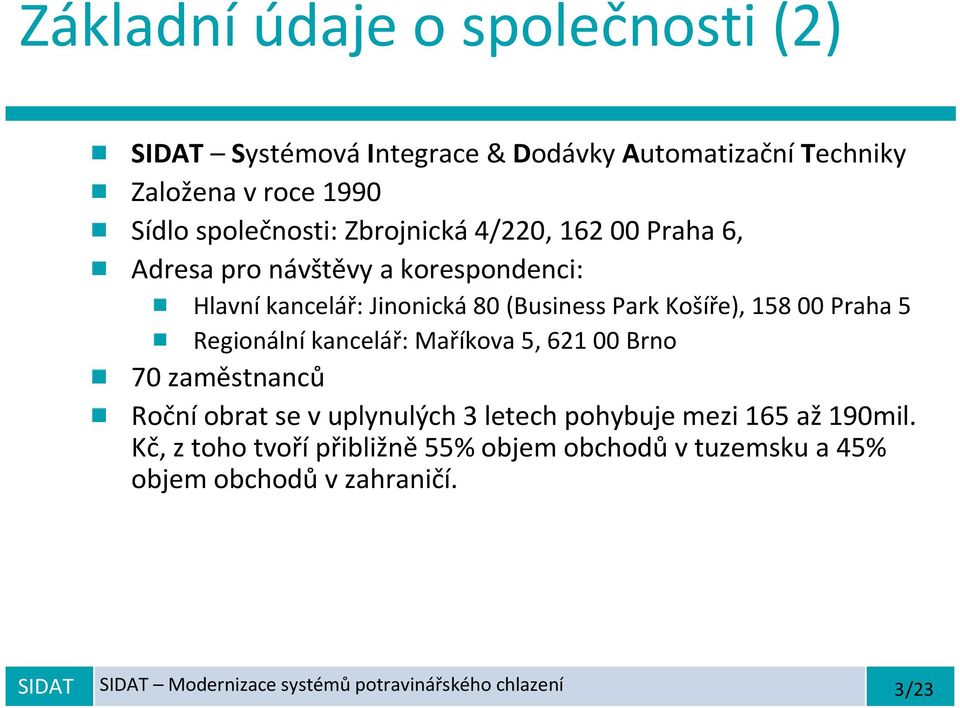 Praha 5 Regionálníkancelář: Maříkova 5, 621 00 Brno 70 zaměstnanců Ročníobrat se v uplynulých 3 letech pohybuje mezi 165 až190mil.