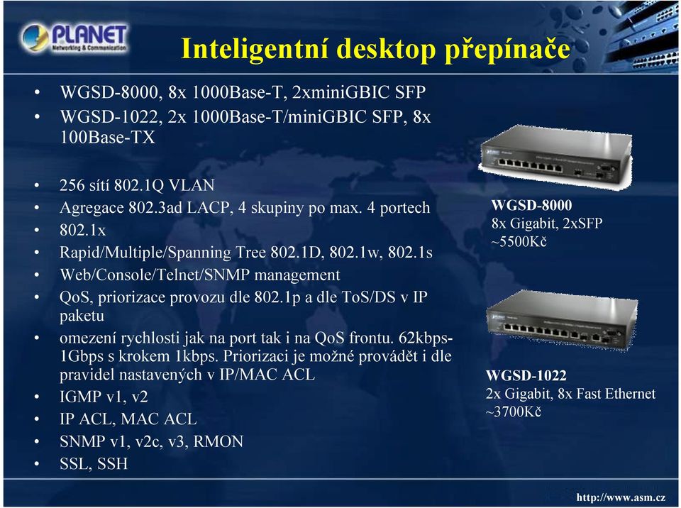 1s Web/Console/Telnet/SNMP management QoS, priorizace provozu dle 802.1p a dle ToS/DS v IP paketu omezení rychlosti jak na port tak i na QoS frontu.