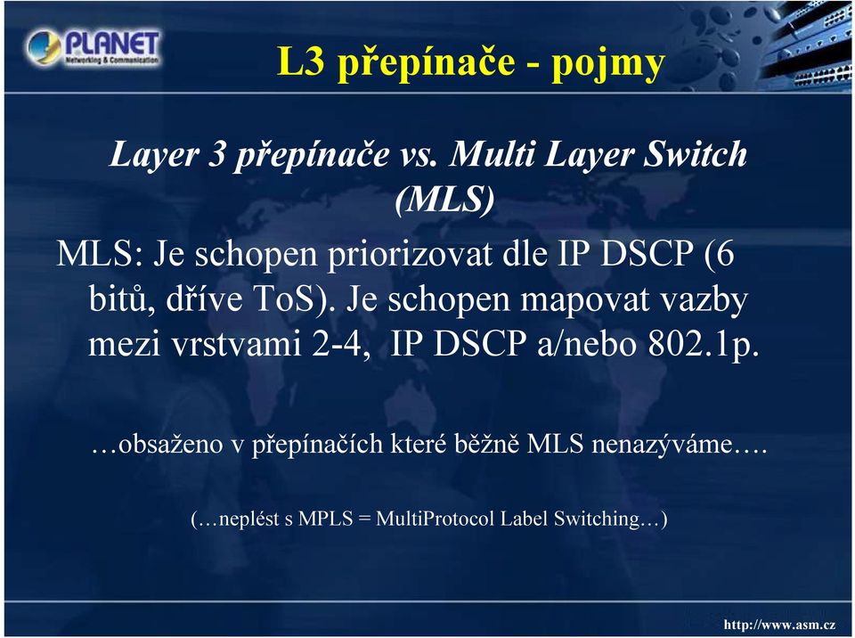 dříve ToS). Je schopen mapovat vazby mezi vrstvami 2-4, IP DSCPa/nebo 802.