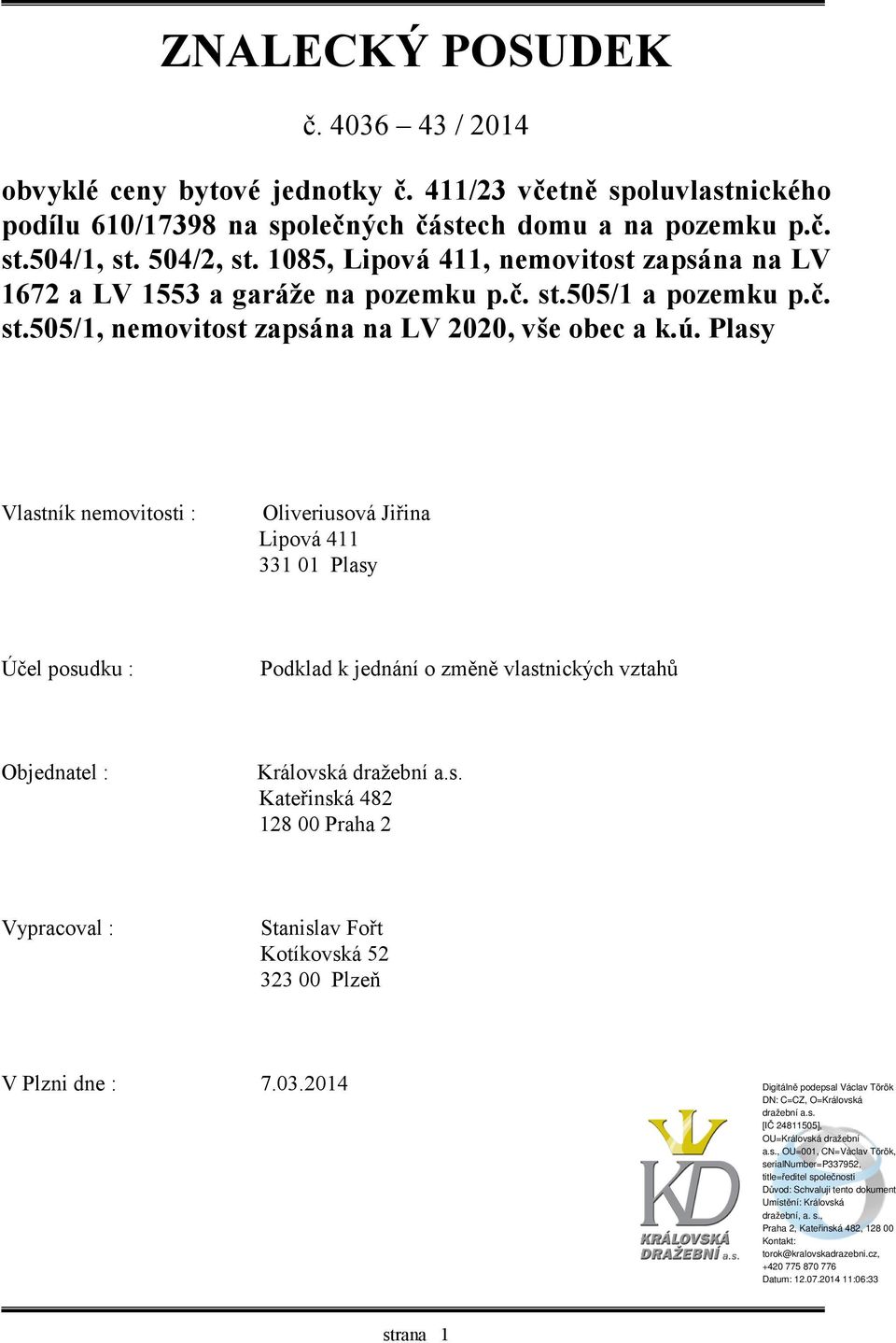 ú. Plasy Vlastník nemovitosti : Oliveriusová Jiřina Lipová 411 331 01 Plasy Účel posudku : Podklad k jednání o změně vlastnických vztahů Objednatel : Královská