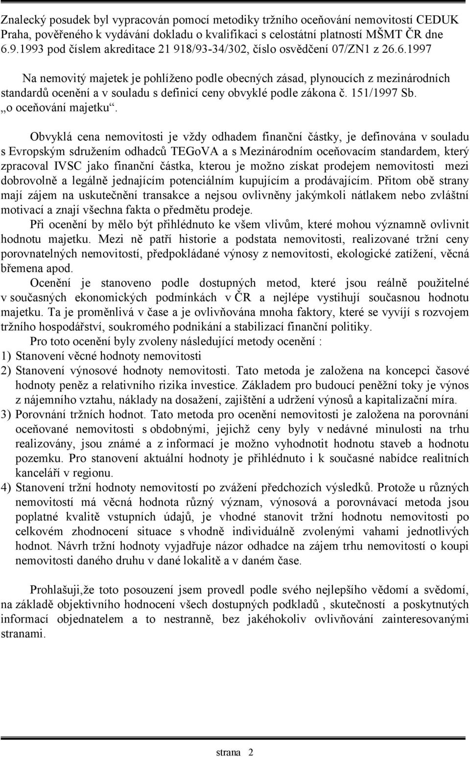 6.1997 Na nemovitý majetek je pohlíženo podle obecných zásad, plynoucích z mezinárodních standardů ocenění a v souladu s definicí ceny obvyklé podle zákona č. 151/1997 Sb. o oceňování majetku.