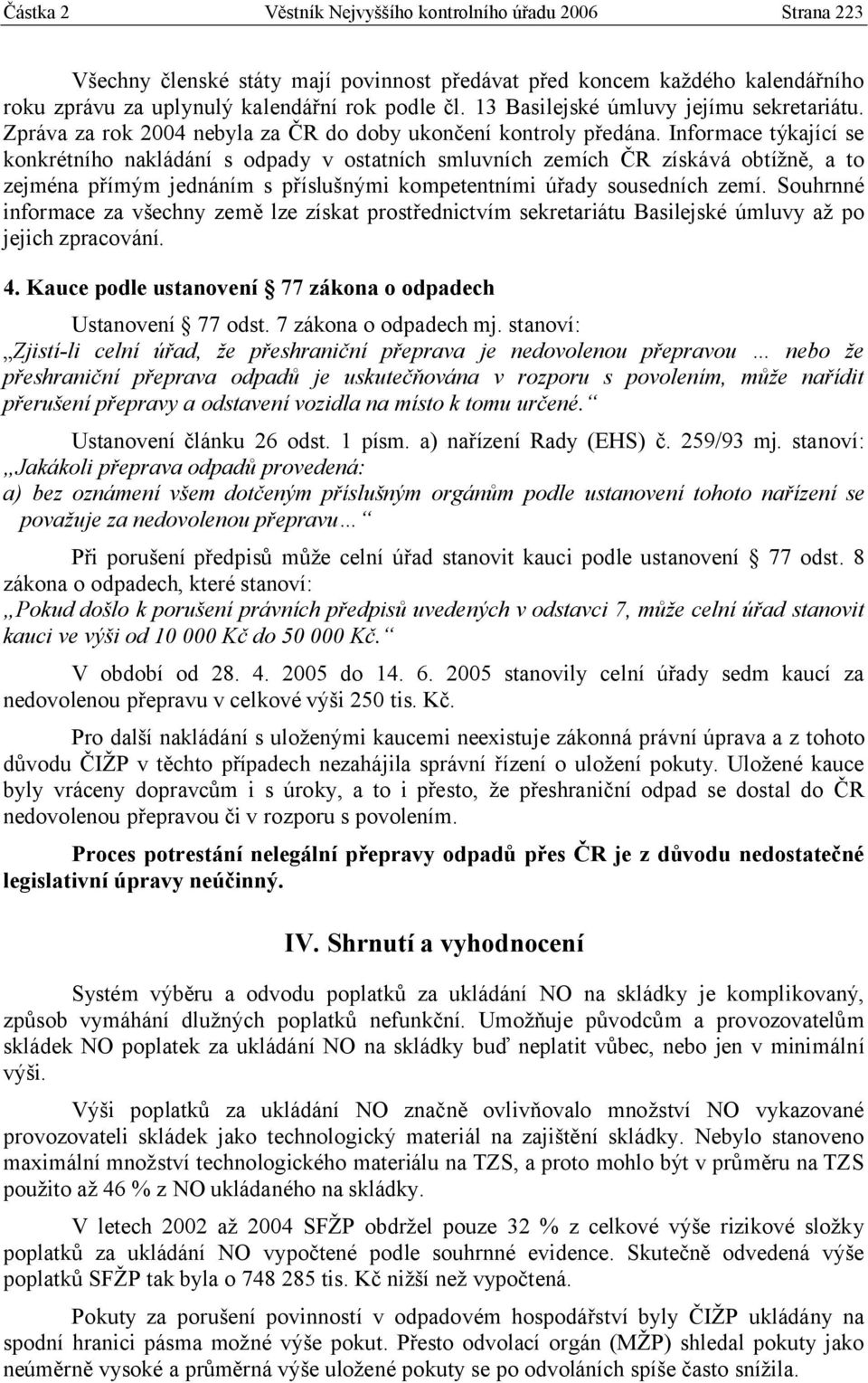 Informace týkající se konkrétního nakládání s odpady v ostatních smluvních zemích ČR získává obtížně, a to zejména přímým jednáním s příslušnými kompetentními úřady sousedních zemí.