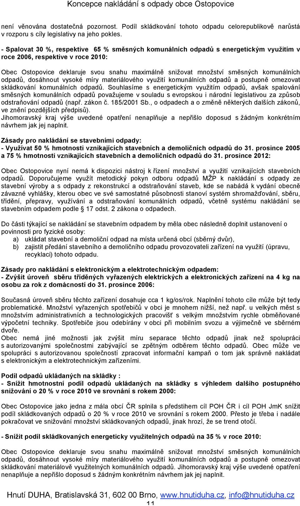 komunálních odpadů, dosáhnout vysoké míry materiálového využití komunálních odpadů a postupně omezovat skládkování komunálních odpadů.