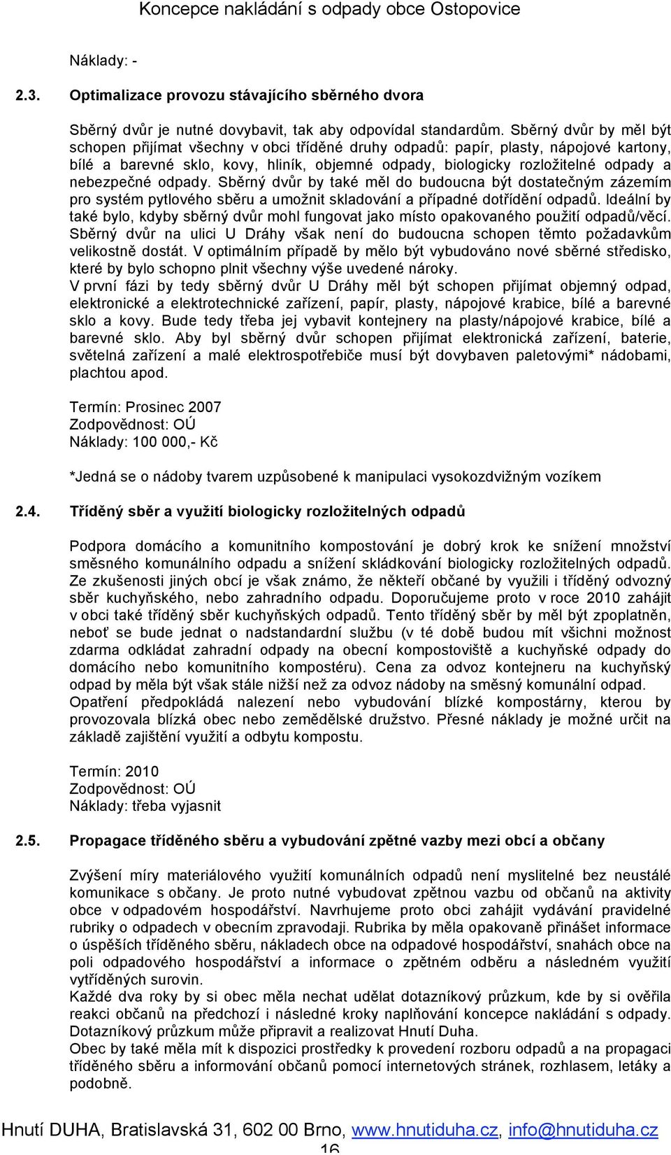 nebezpečné odpady. Sběrný dvůr by také měl do budoucna být dostatečným zázemím pro systém pytlového sběru a umožnit skladování a případné dotřídění odpadů.