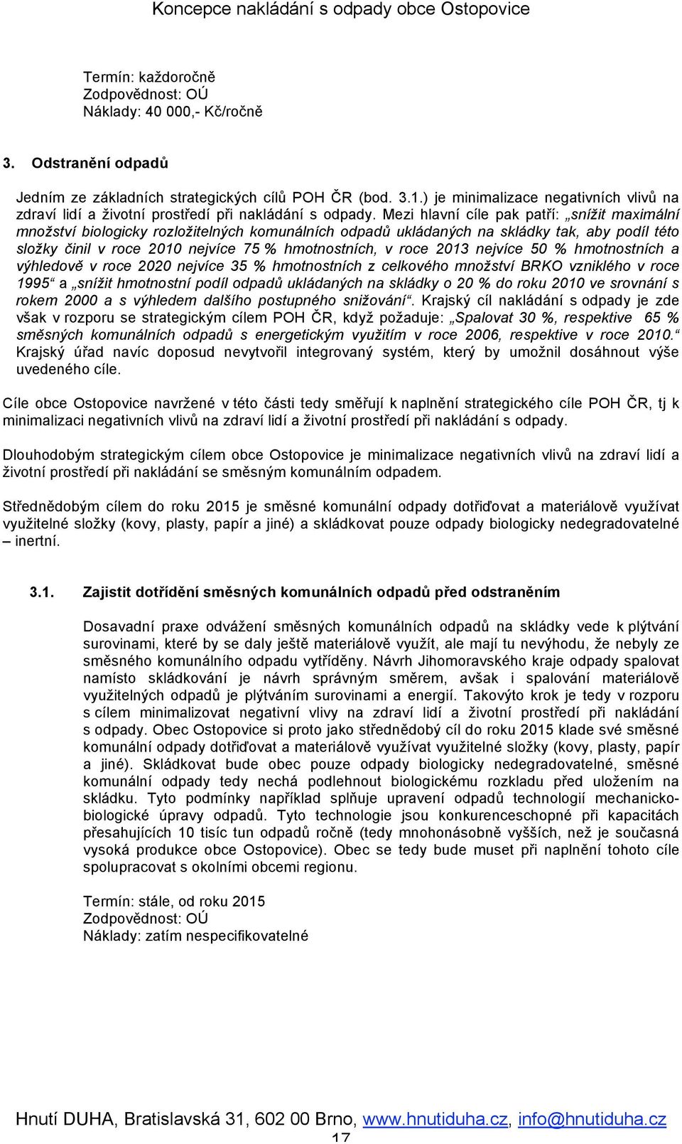 Mezi hlavní cíle pak patří: snížit maximální množství biologicky rozložitelných komunálních odpadů ukládaných na skládky tak, aby podíl této složky činil v roce 2010 nejvíce 75 % hmotnostních, v roce