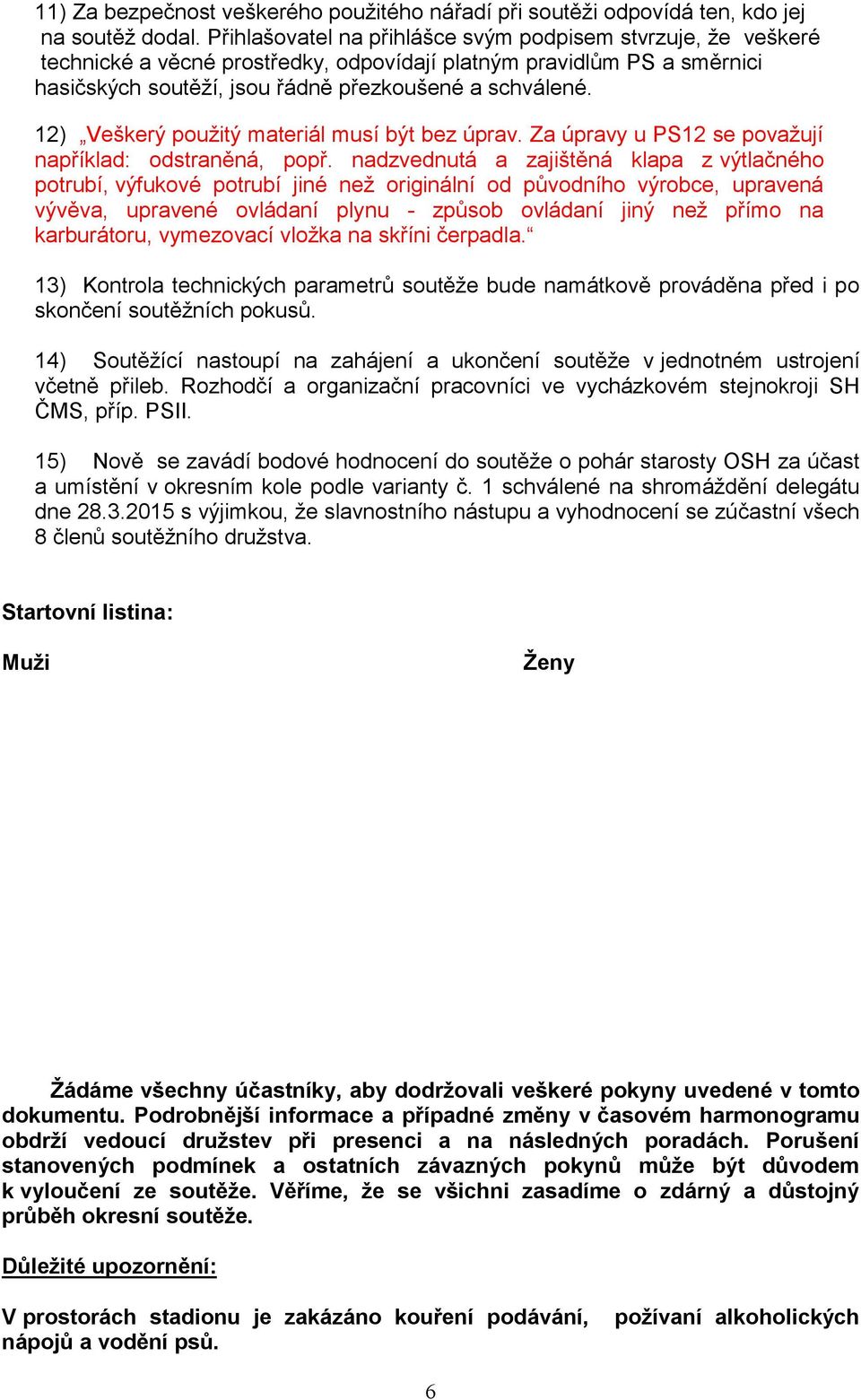 12) Veškerý použitý materiál musí být bez úprav. Za úpravy u PS12 se považují například: odstraněná, popř.