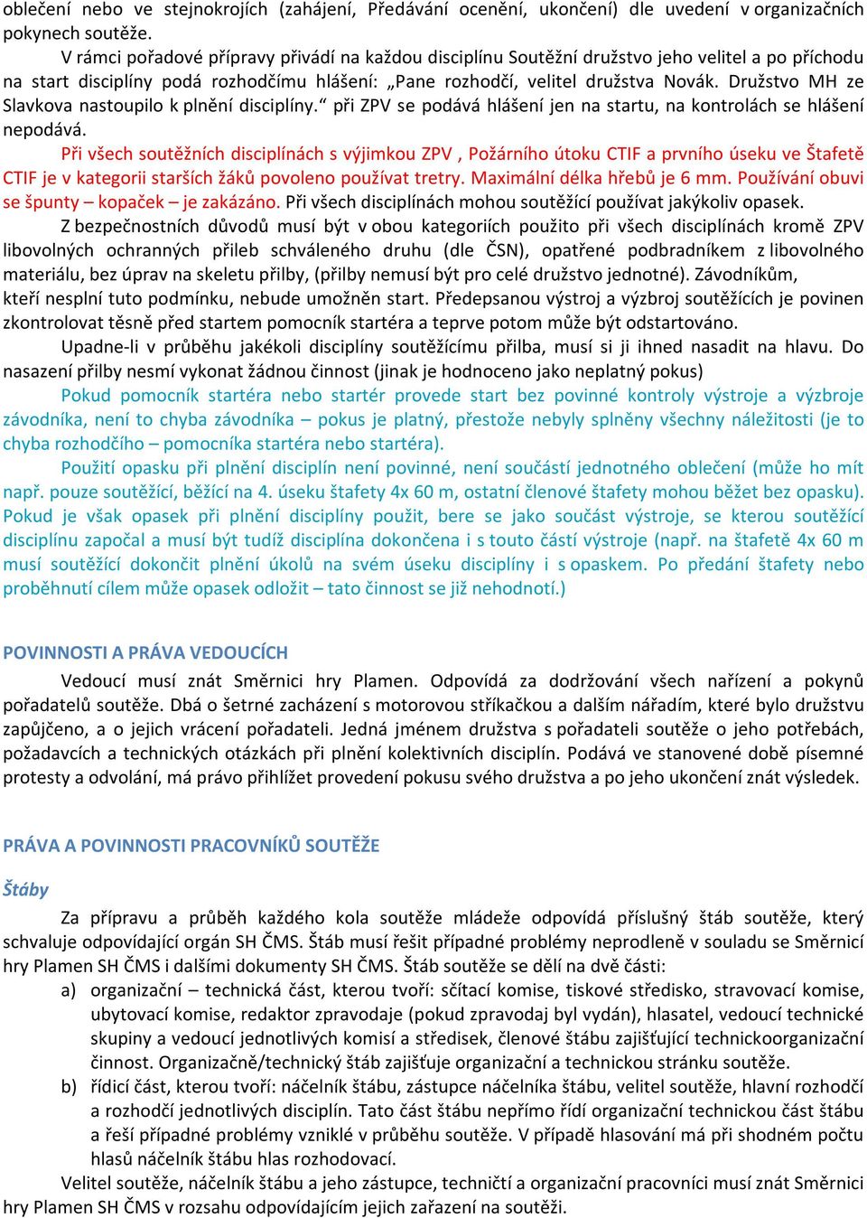 Družstvo MH ze Slavkova nastoupilo k plnění disciplíny. při ZPV se podává hlášení jen na startu, na kontrolách se hlášení nepodává.