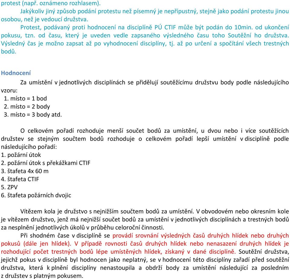 Výsledný čas je možno zapsat až po vyhodnocení disciplíny, tj. až po určení a spočítání všech trestných bodů.