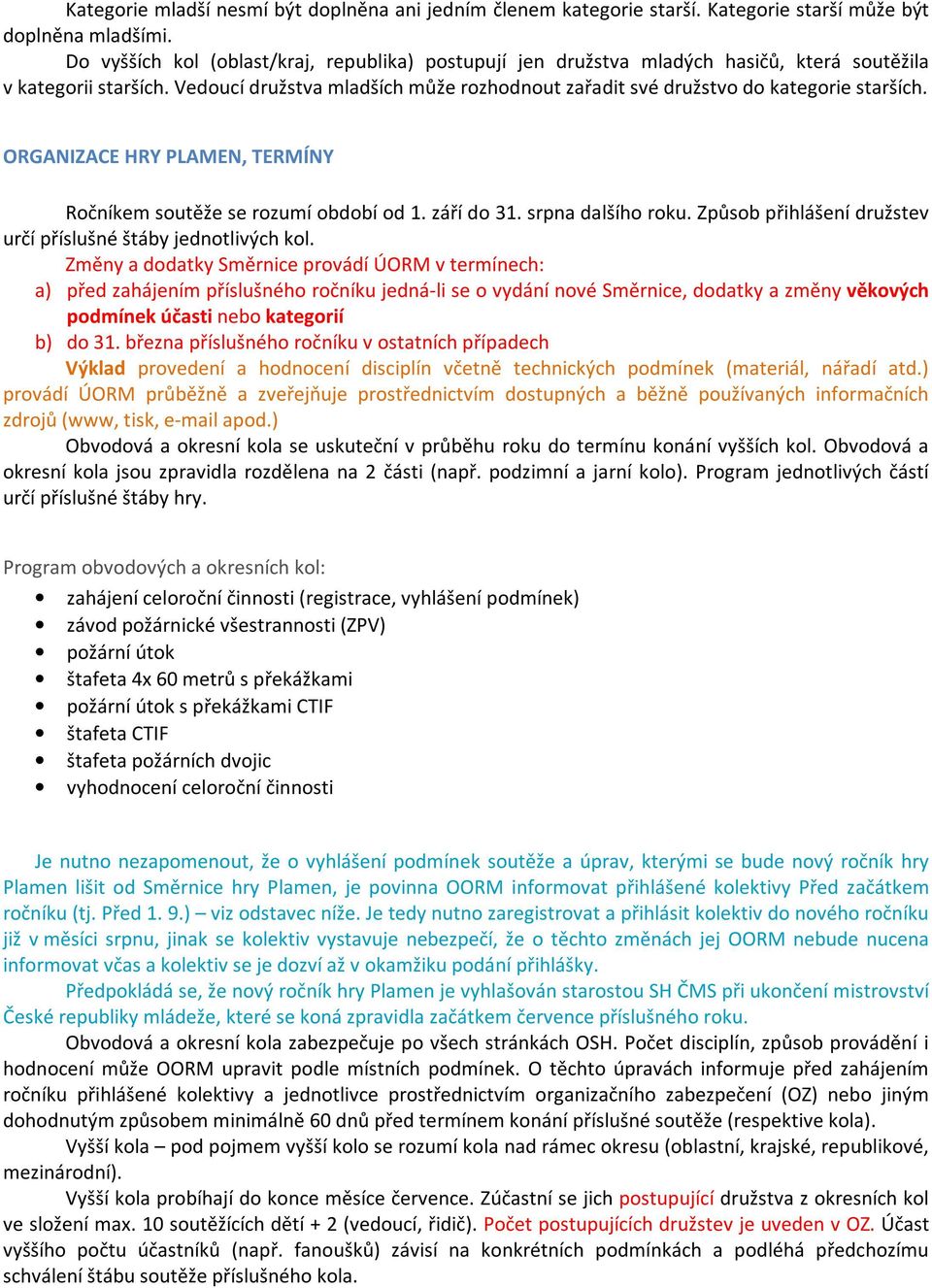Vedoucí družstva mladších může rozhodnout zařadit své družstvo do kategorie starších. ORGANIZACE HRY PLAMEN, TERMÍNY Ročníkem soutěže se rozumí období od 1. září do 31. srpna dalšího roku.