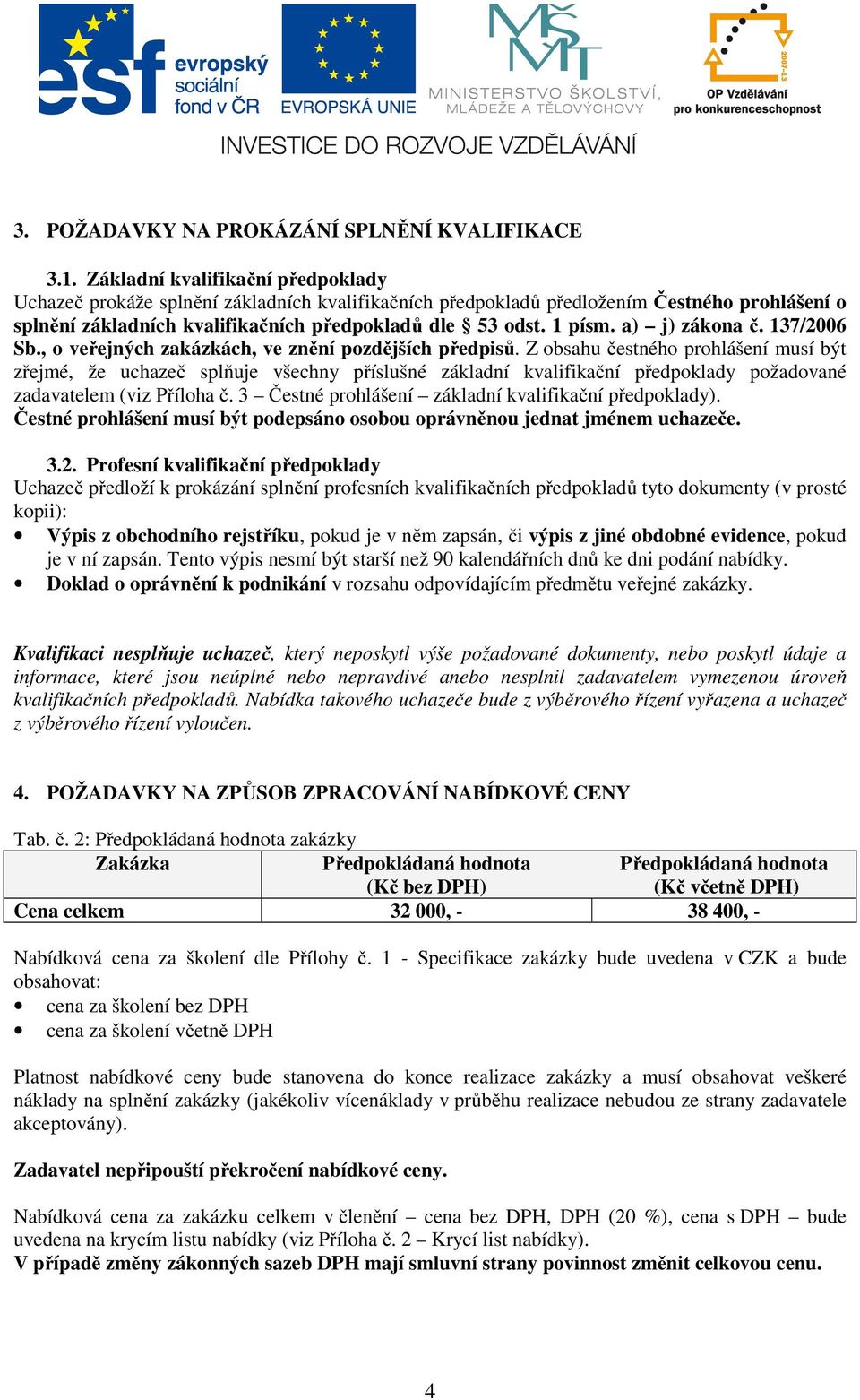 a) j) zákona č. 137/2006 Sb., o veřejných zakázkách, ve znění pozdějších předpisů.