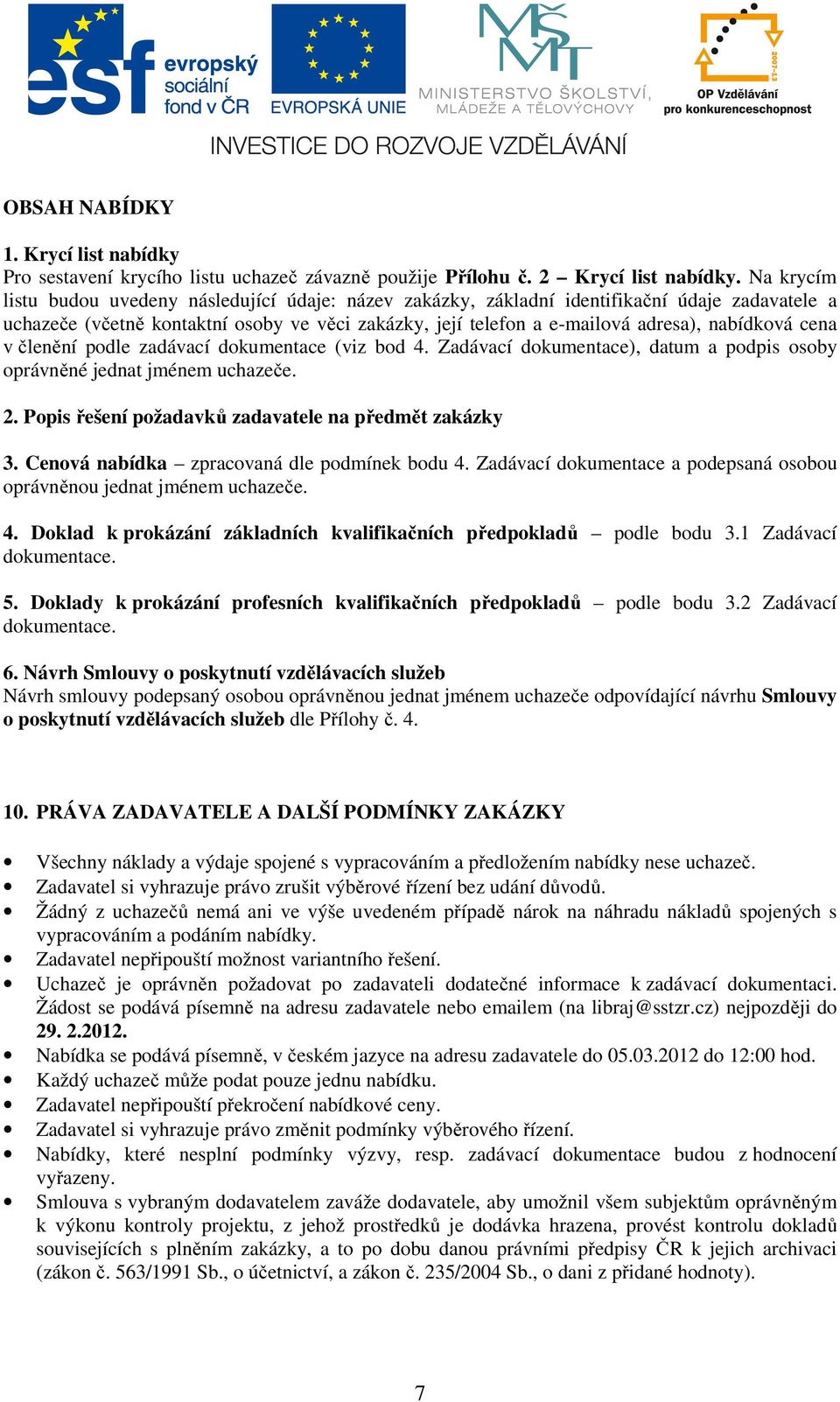 cena v členění podle zadávací dokumentace (viz bod 4. Zadávací dokumentace), datum a podpis osoby oprávněné jednat jménem uchazeče. 2. Popis řešení požadavků zadavatele na předmět zakázky 3.