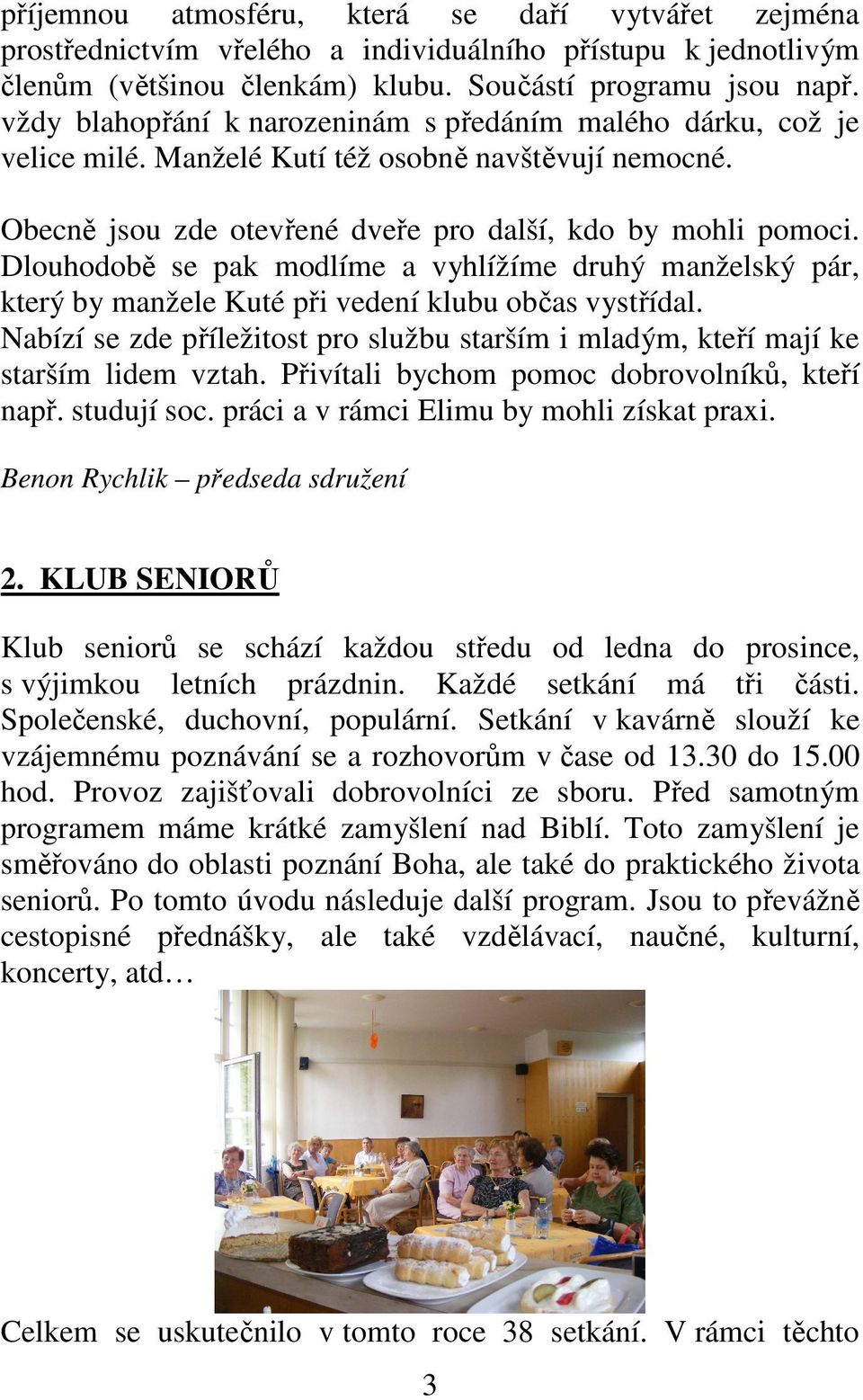 Dlouhodobě se pak modlíme a vyhlížíme druhý manželský pár, který by manžele Kuté při vedení klubu občas vystřídal.