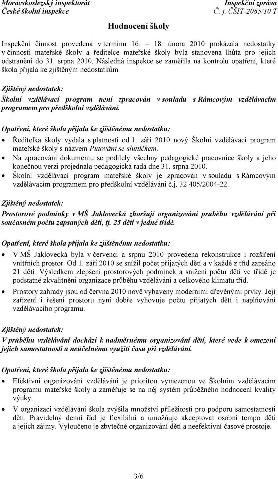 Školní vzdělávací program není zpracován v souladu s Rámcovým vzdělávacím programem pro předškolní vzdělávání. Ředitelka školy vydala splatností od 1.