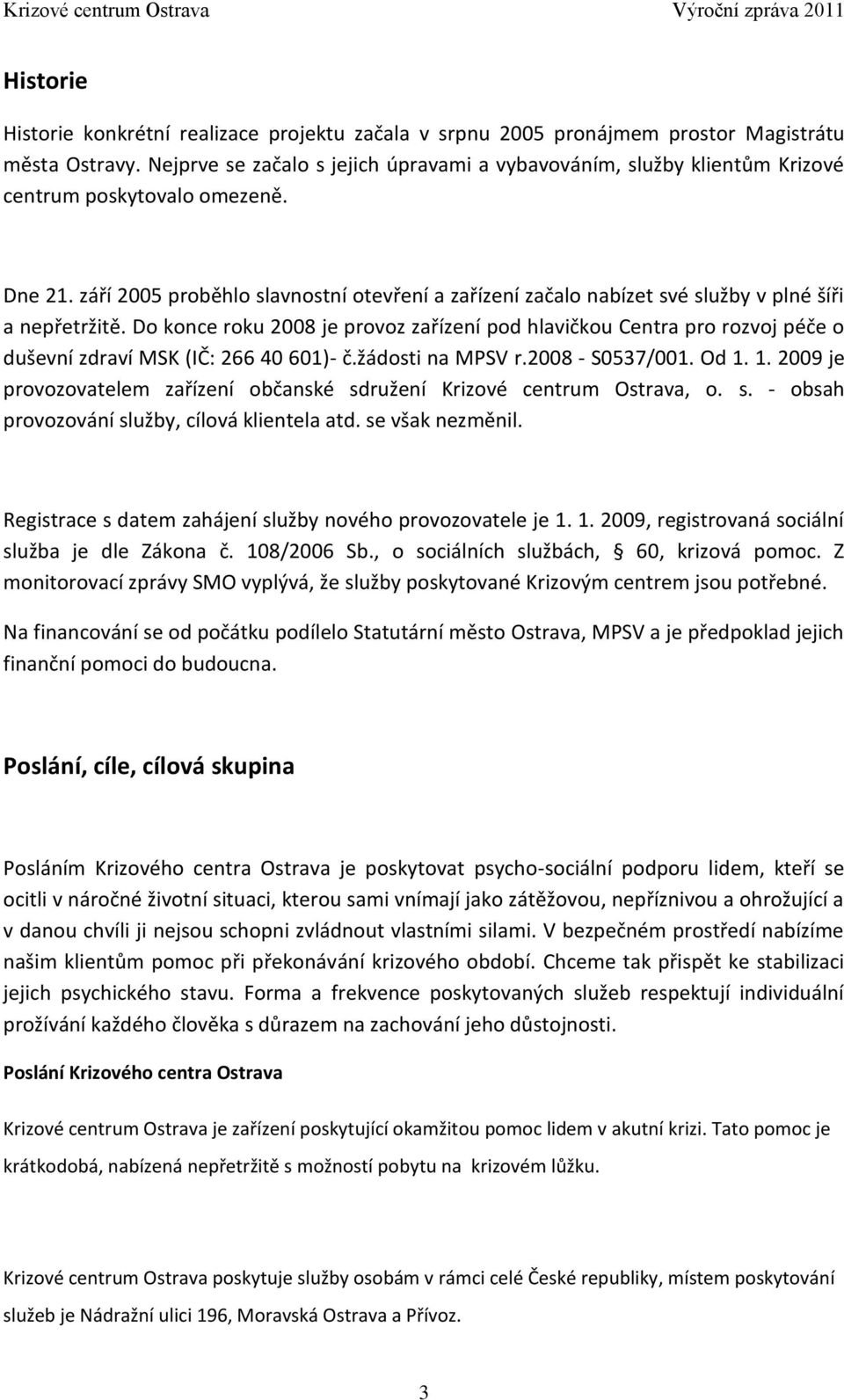 září 2005 proběhlo slavnostní otevření a zařízení začalo nabízet své služby v plné šíři a nepřetržitě.