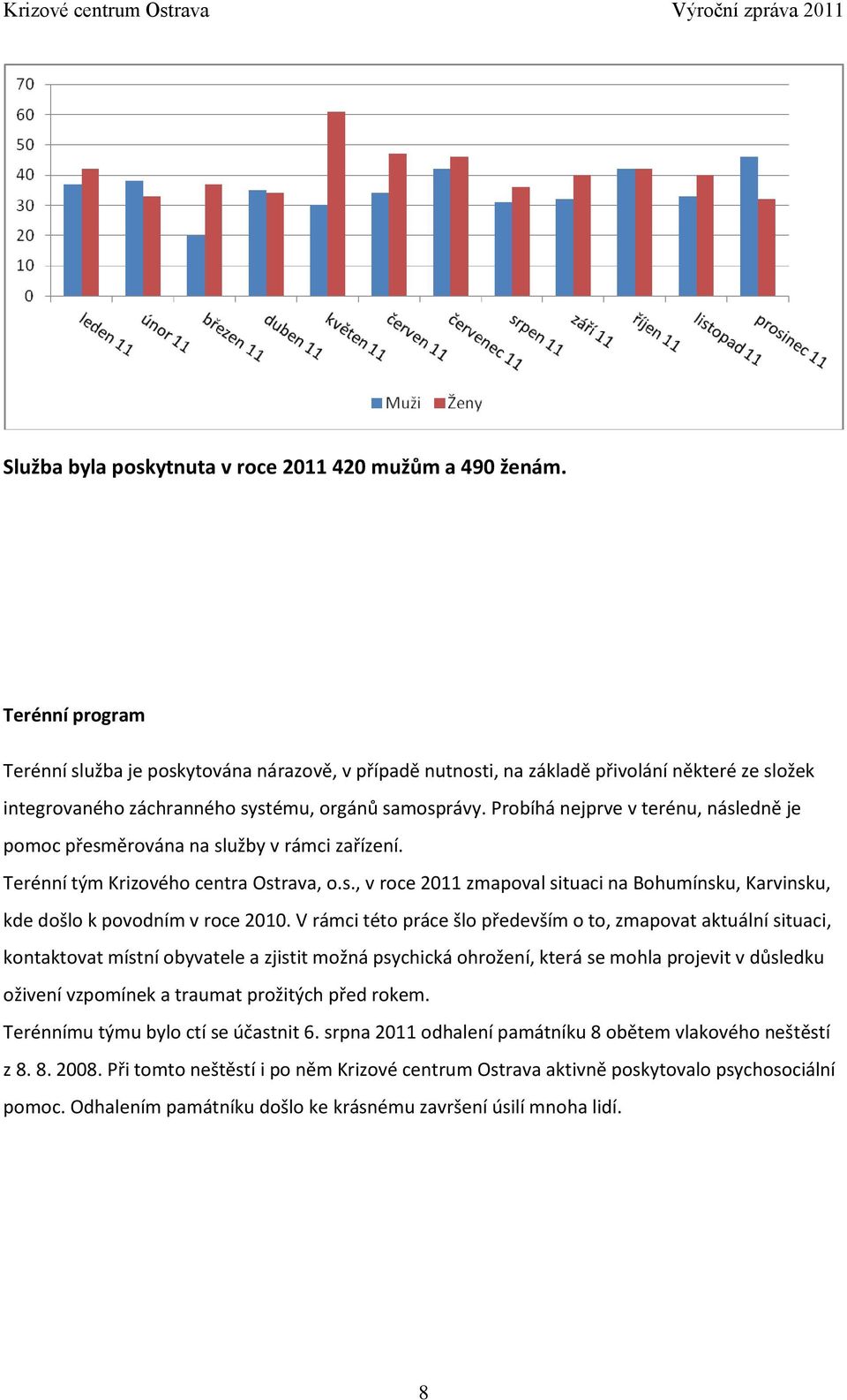 Probíhá nejprve v terénu, následně je pomoc přesměrována na služby v rámci zařízení. Terénní tým Krizového centra Ostrava, o.s., v roce 2011 zmapoval situaci na Bohumínsku, Karvinsku, kde došlo k povodním v roce 2010.