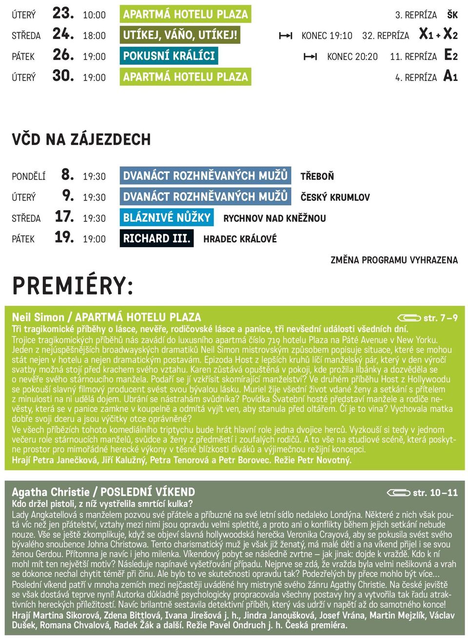 19:30 BLÁZNIVÉ NŮŽKY RYCHNOV NAD KNĚŽNOU PÁTEK 19. 19:00 RICHARD III. HRADEC KRÁLOVÉ PREMIÉRY: ZMĚNA PROGRAMU VYHRAZENA Neil Simon / APARTMÁ HOTELU PLAZA str.