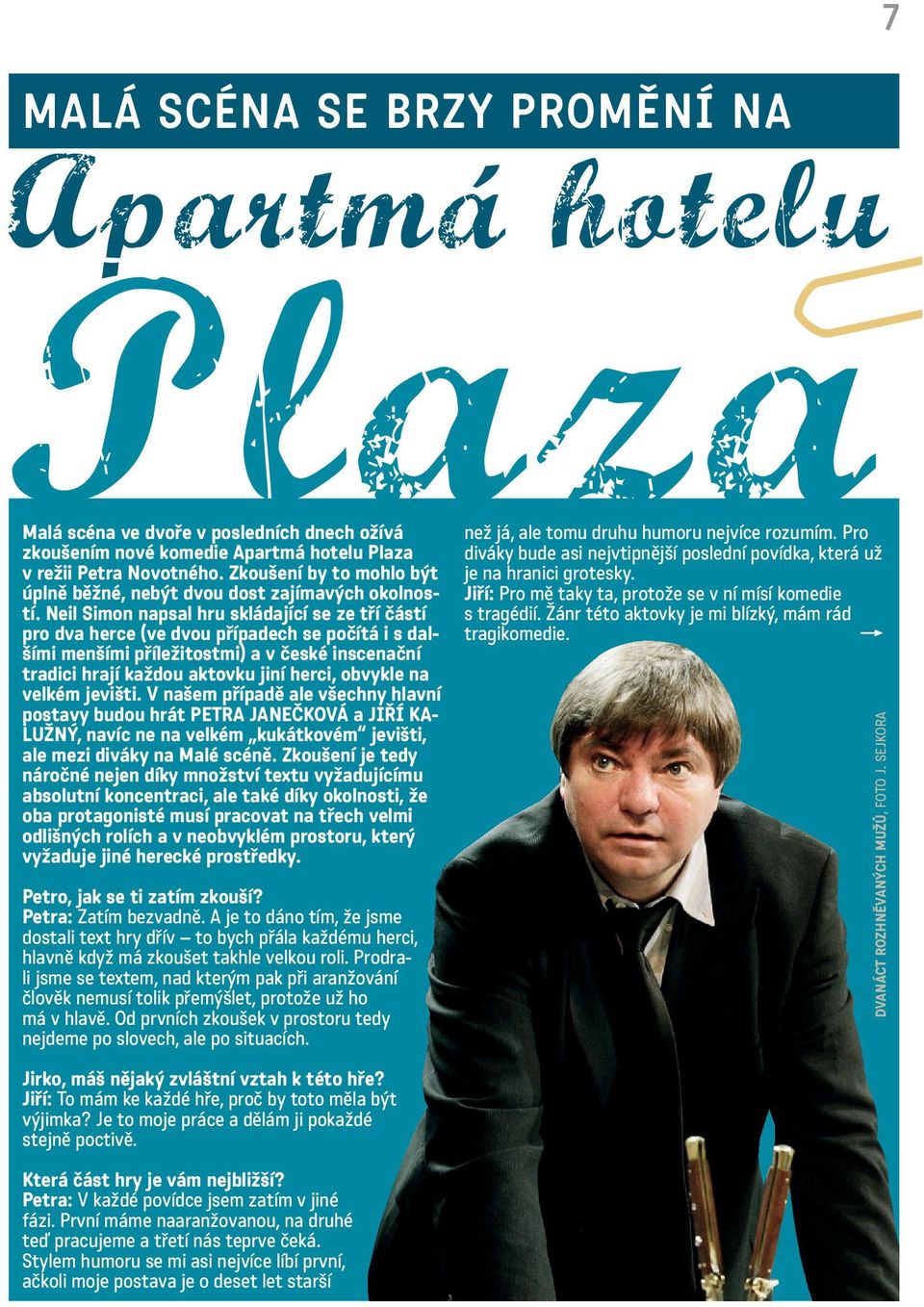 Neil Simon napsal hru skládající se ze tří částí pro dva herce (ve dvou případech se počítá i s dalšími menšími příležitostmi) a v české inscenační tradici hrají každou aktovku jiní herci, obvykle na