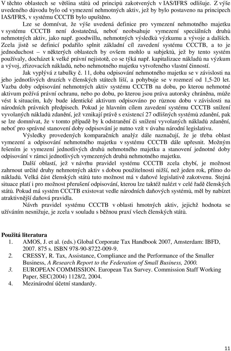 Lze se domnívat, že výše uvedená definice pro vymezení nehmotného majetku v systému CCCTB není dostatečná, neboť neobsahuje vymezení speciálních druhů nehmotných aktiv, jako např.