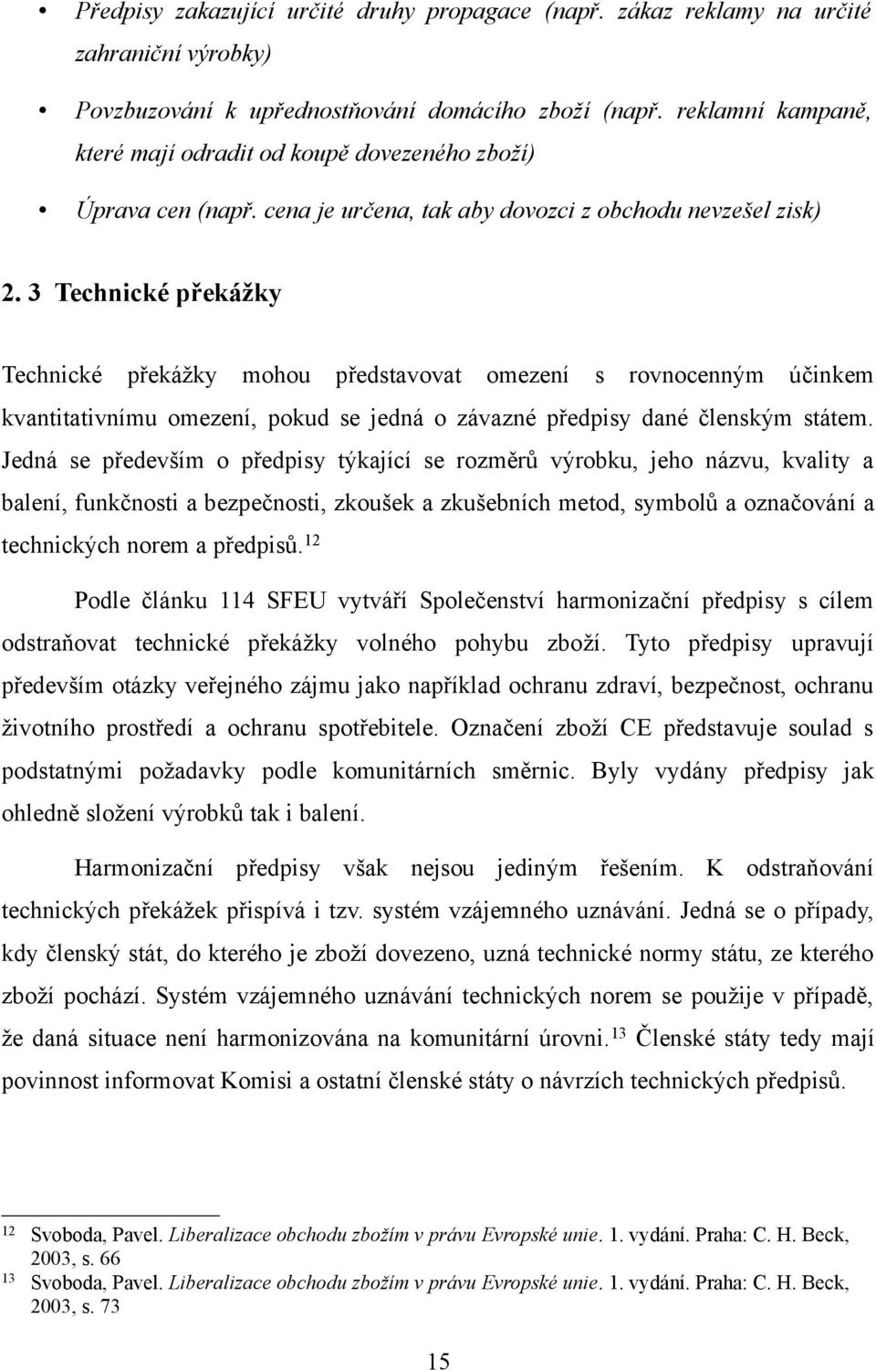 3 Technické překážky Technické překážky mohou představovat omezení s rovnocenným účinkem kvantitativnímu omezení, pokud se jedná o závazné předpisy dané členským státem.