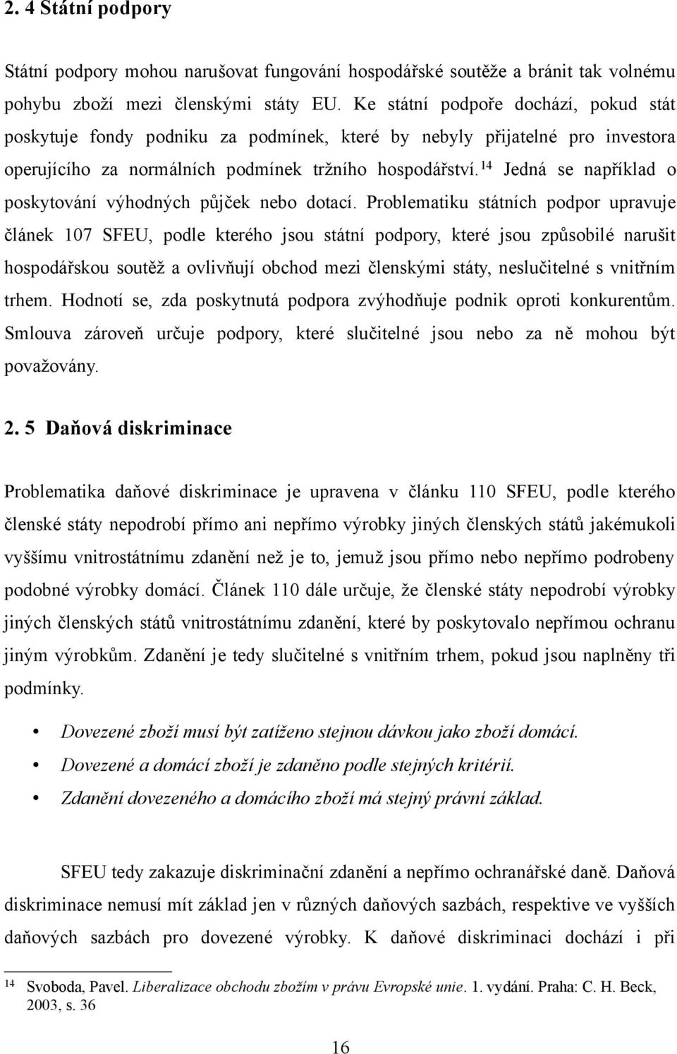 14 Jedná se například o poskytování výhodných půjček nebo dotací.