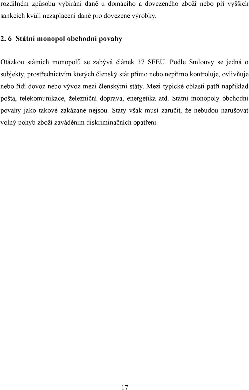 Podle Smlouvy se jedná o subjekty, prostřednictvím kterých členský stát přímo nebo nepřímo kontroluje, ovlivňuje nebo řídí dovoz nebo vývoz mezi členskými státy.