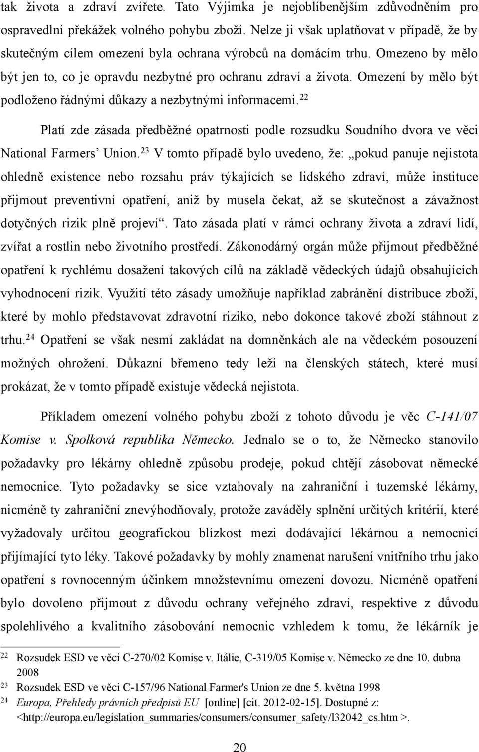 Omezení by mělo být podloženo řádnými důkazy a nezbytnými informacemi. 22 Platí zde zásada předběžné opatrnosti podle rozsudku Soudního dvora ve věci National Farmers Union.