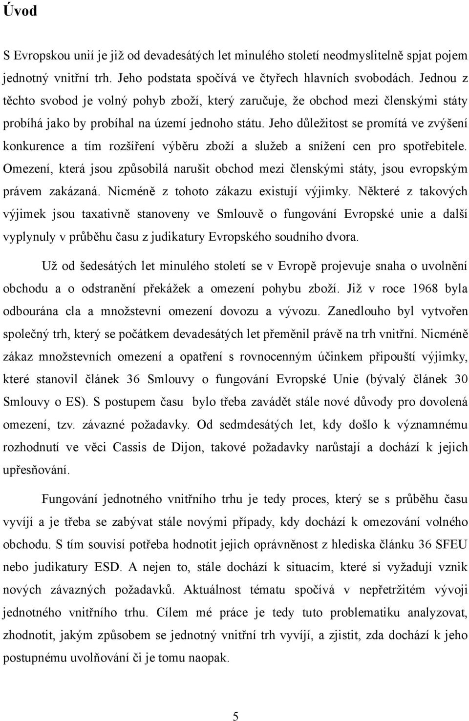 Jeho důležitost se promítá ve zvýšení konkurence a tím rozšíření výběru zboží a služeb a snížení cen pro spotřebitele.