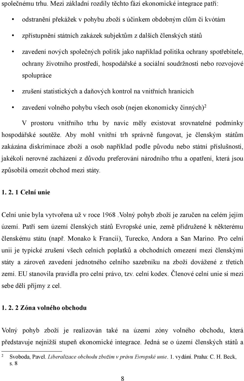 zavedení nových společných politik jako například politika ochrany spotřebitele, ochrany životního prostředí, hospodářské a sociální soudržnosti nebo rozvojové spolupráce zrušení statistických a