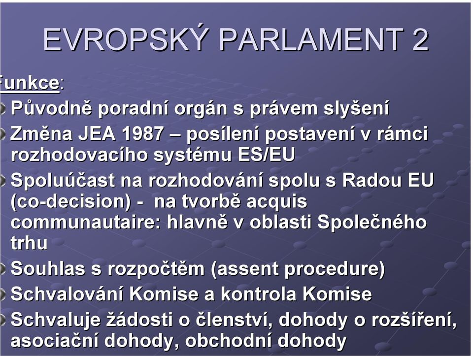 tvorbě acquis communautaire: : hlavně v oblasti Společného trhu Souhlas s rozpočtěm (assent procedure)