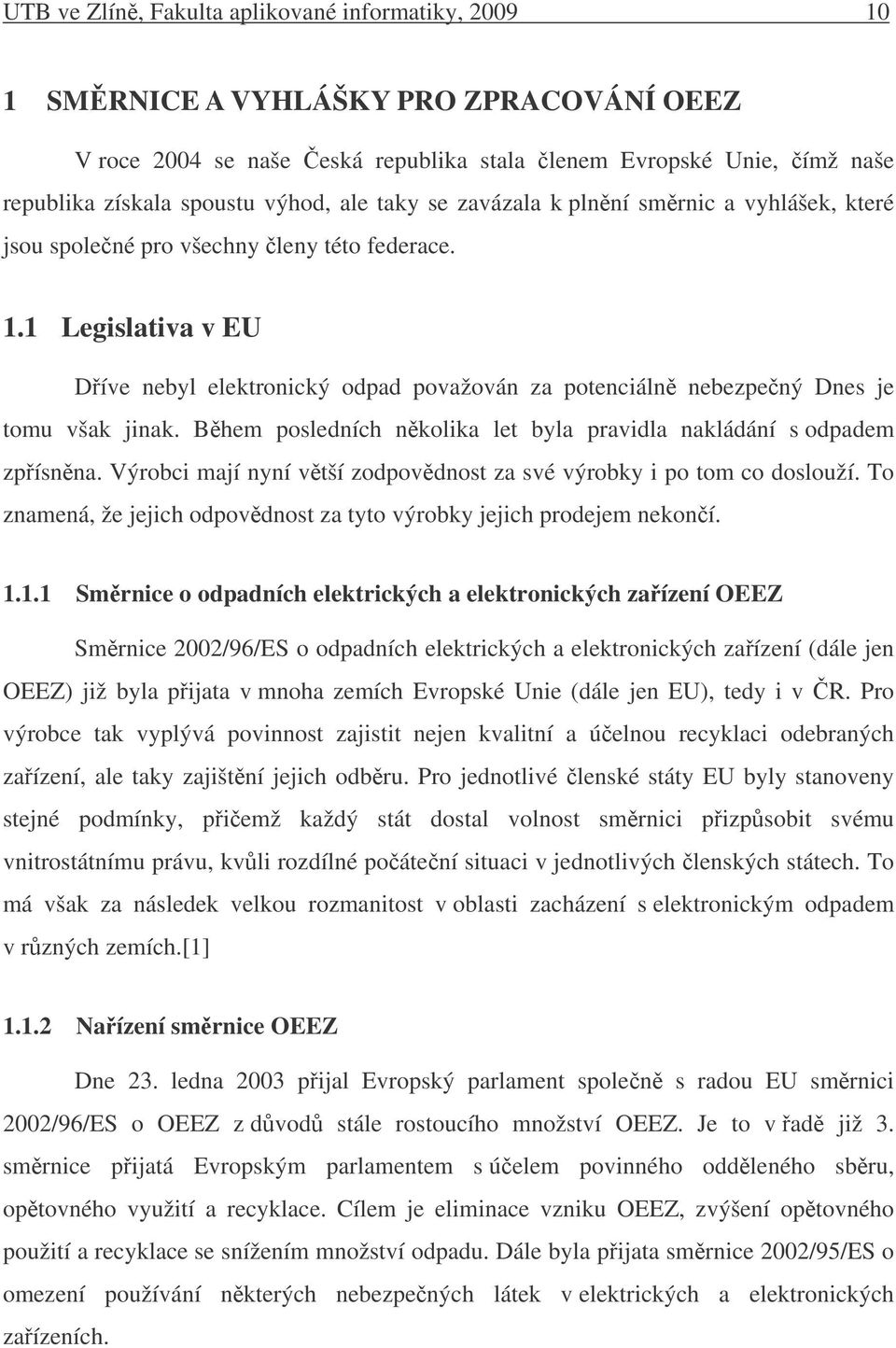 1 Legislativa v EU Díve nebyl elektronický odpad považován za potenciáln nebezpený Dnes je tomu však jinak. Bhem posledních nkolika let byla pravidla nakládání s odpadem zpísnna.