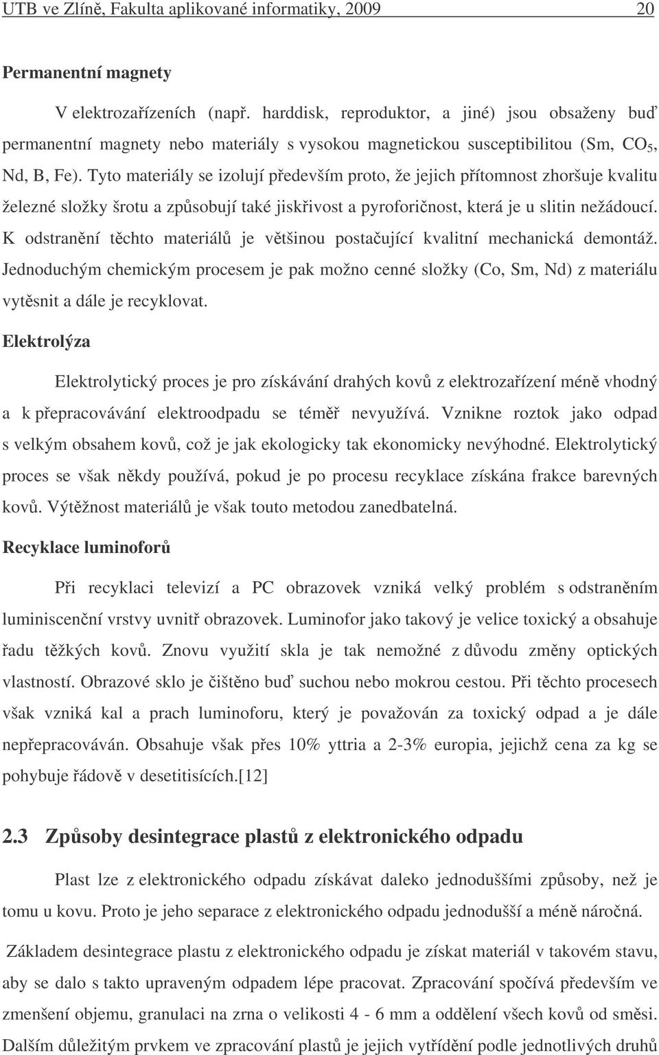 Tyto materiály se izolují pedevším proto, že jejich pítomnost zhoršuje kvalitu železné složky šrotu a zpsobují také jiskivost a pyroforinost, která je u slitin nežádoucí.