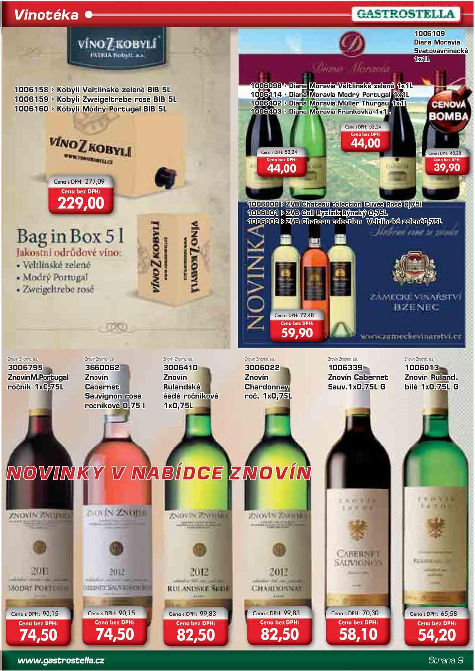 53,24 44,00 Cena s DPH: 53,24 44,00 1006000 > ZVB Chateau colection Cuvée Rosé 0,75l 1006001 > ZVB Coll Ryzlink Rýnský 0,75L 1006002 > ZVB Chateau colection Veltlínské zelené0,75l Cena s DPH: 48,28