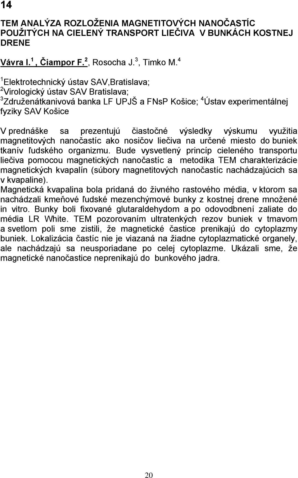 čiastočné výsledky výskumu využitia magnetitových nanočastíc ako nosičov liečiva na určené miesto do buniek tkanív ľudského organizmu.