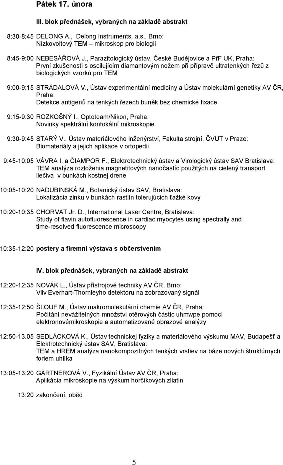 , Parazitologický ústav, České Budějovice a PřF UK, Praha: První zkušenosti s oscilujícím diamantovým nožem při přípravě ultratenkých řezů z biologických vzorků pro TEM STRÁDALOVÁ V.