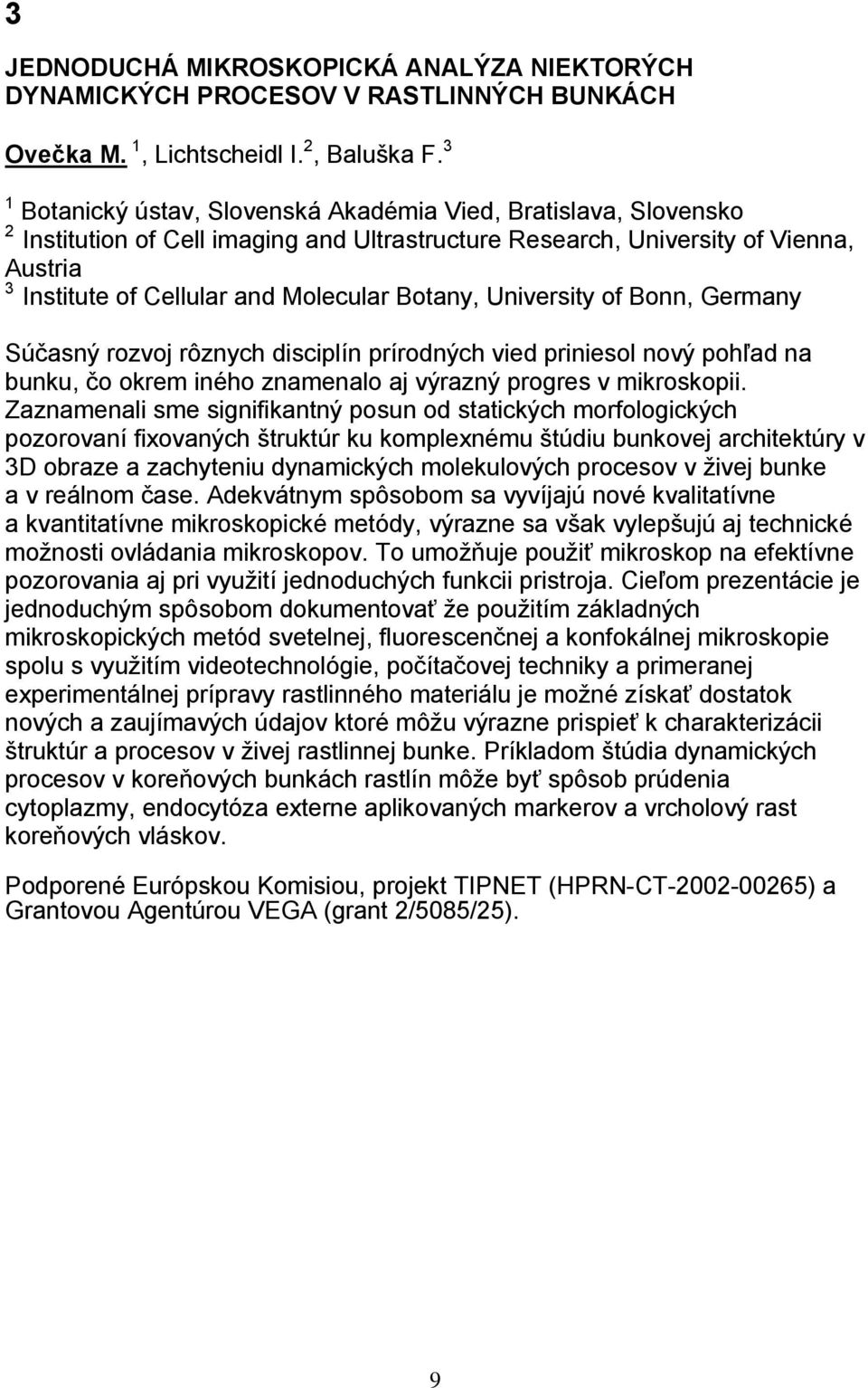 Botany, University of Bonn, Germany Súčasný rozvoj rôznych disciplín prírodných vied priniesol nový pohľad na bunku, čo okrem iného znamenalo aj výrazný progres v mikroskopii.