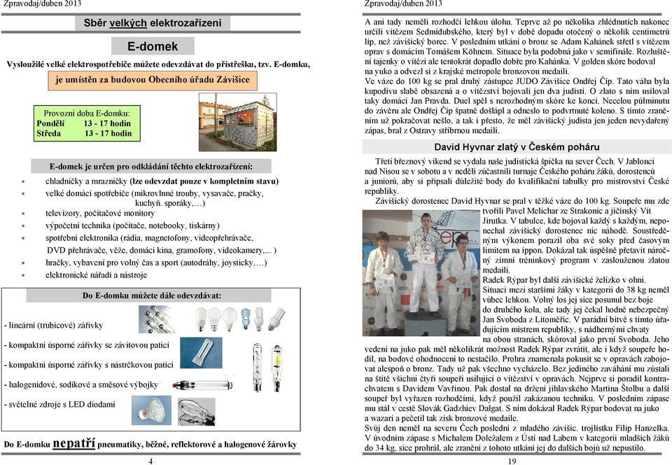 domácí spotřebiče (mikrovlnné trouby, vysavače, pračky, kuchyň.