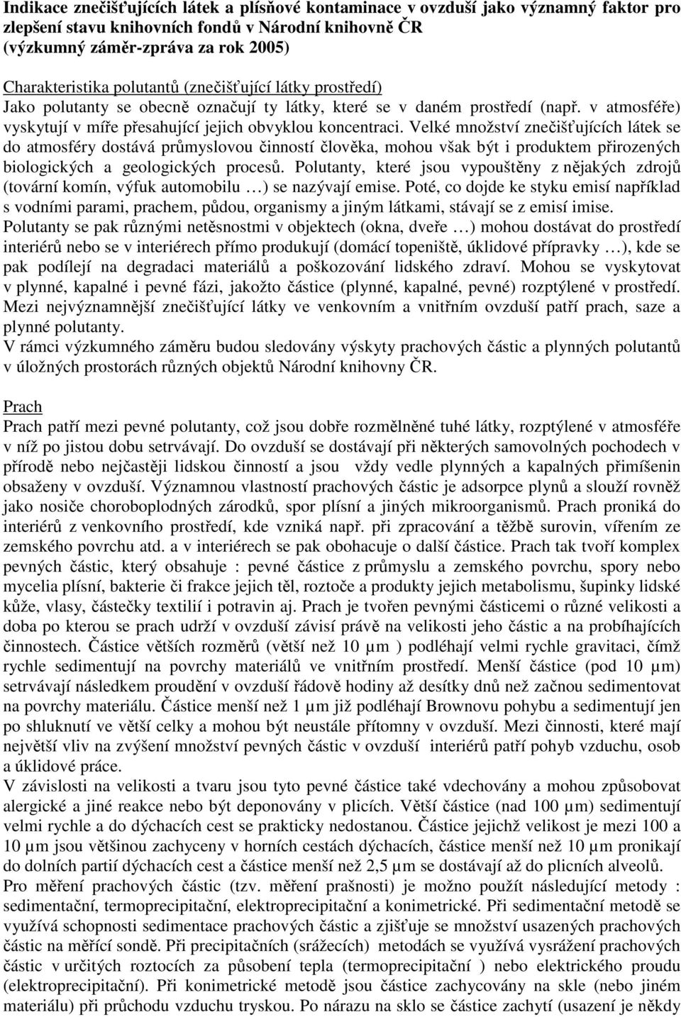 Velké množství znečišťujících látek se do atmosféry dostává průmyslovou činností člověka, mohou však být i produktem přirozených biologických a geologických procesů.