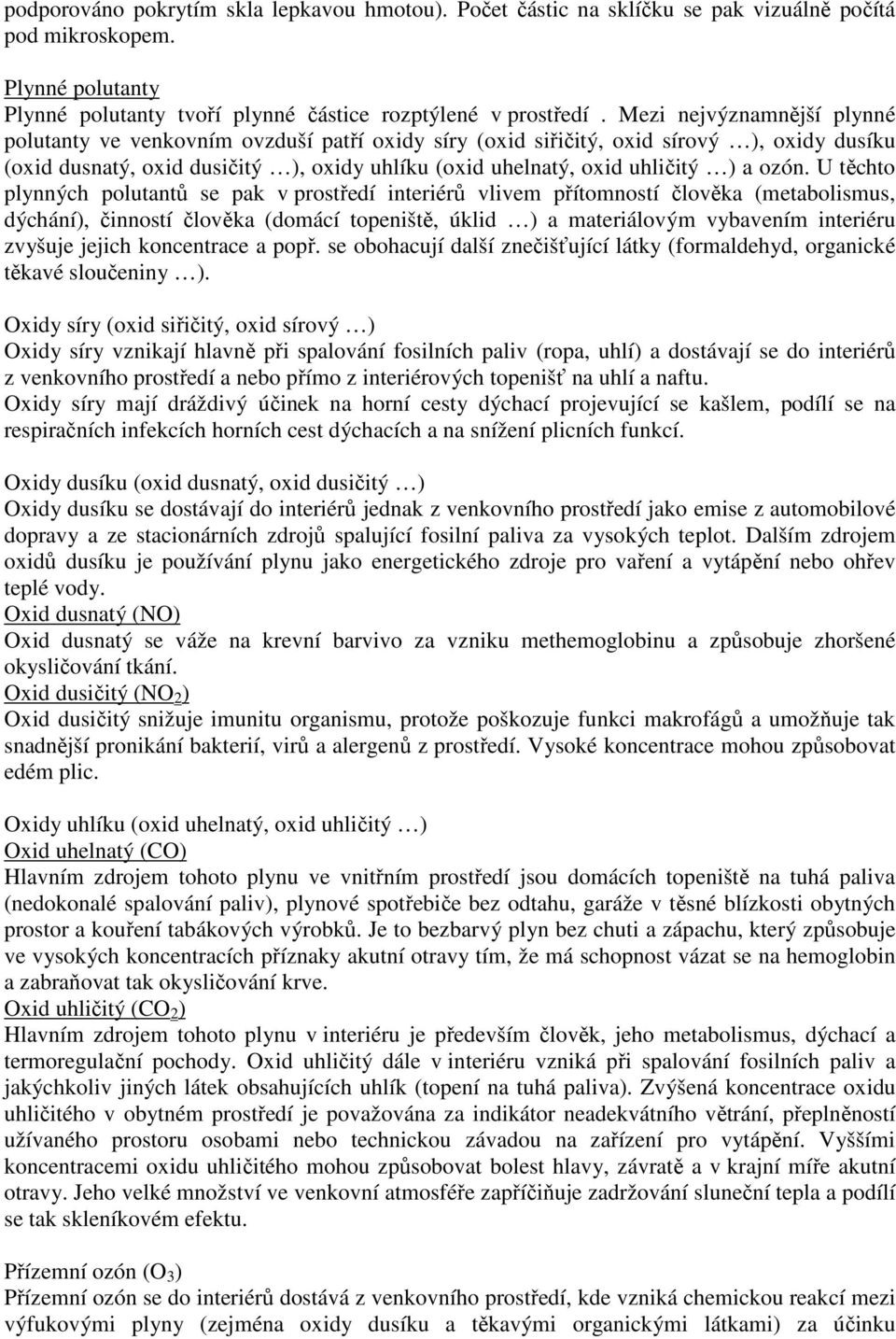 ozón. U těchto plynných polutantů se pak v prostředí interiérů vlivem přítomností člověka (metabolismus, dýchání), činností člověka (domácí topeniště, úklid ) a materiálovým vybavením interiéru