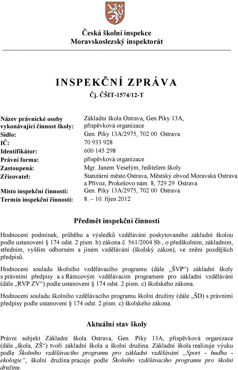 Píky 13A/2975, 702 00 Ostrava IČ: 70 933 928 Identifikátor: 600 145 298 Právní forma: příspěvková organizace Zastoupená: Mgr.