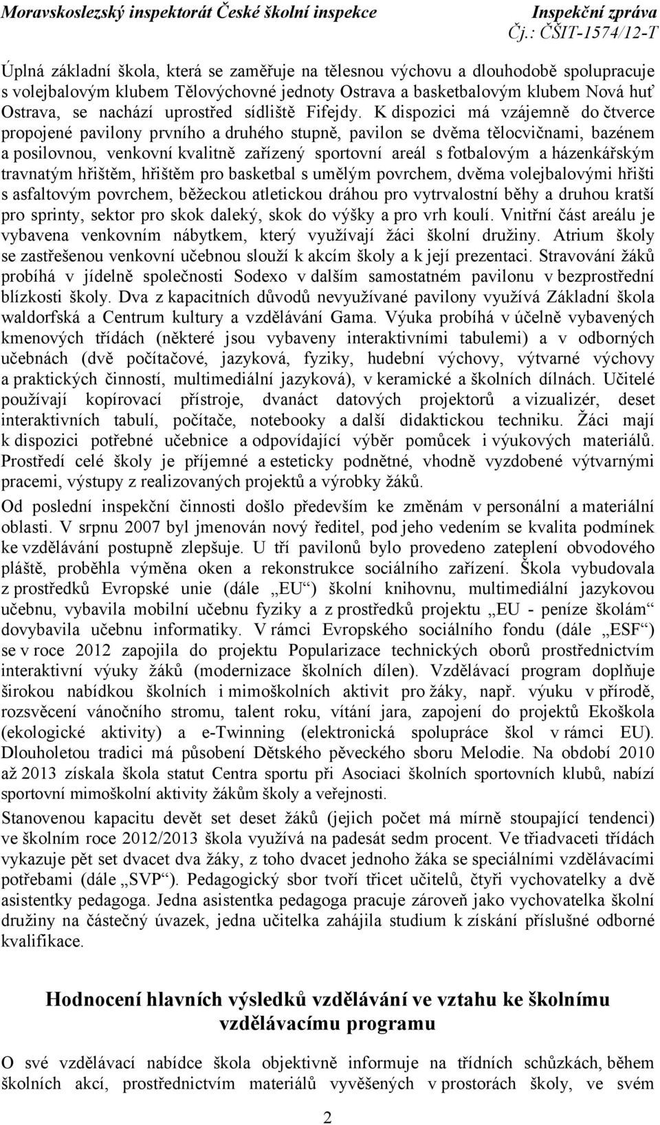 K dispozici má vzájemně do čtverce propojené pavilony prvního a druhého stupně, pavilon se dvěma tělocvičnami, bazénem a posilovnou, venkovní kvalitně zařízený sportovní areál sfotbalovým a