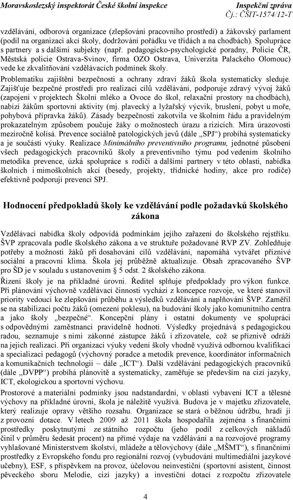 pedagogicko-psychologické poradny, Policie ČR, Městská policie Ostrava-Svinov, firma OZO Ostrava, Univerzita Palackého Olomouc) vede ke zkvalitňování vzdělávacích podmínek školy.