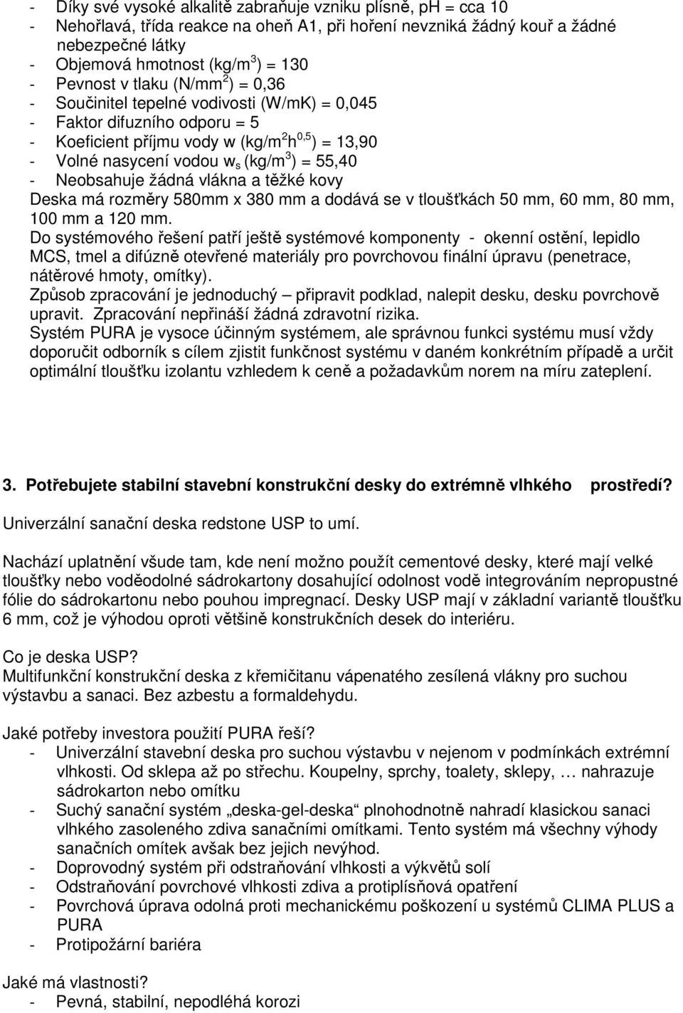 55,40 - Neobsahuje žádná vlákna a těžké kovy Deska má rozměry 580mm x 380 mm a dodává se v tloušťkách 50 mm, 60 mm, 80 mm, 100 mm a 120 mm.