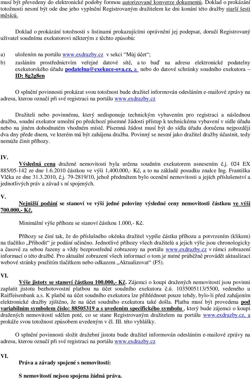 Doklad o prokázání totožnosti s listinami prokazujícími oprávnění jej podepsat, doručí Registrovaný uživatel soudnímu exekutorovi některým z těchto způsobů: a) uložením na portálu www.exdrazby.