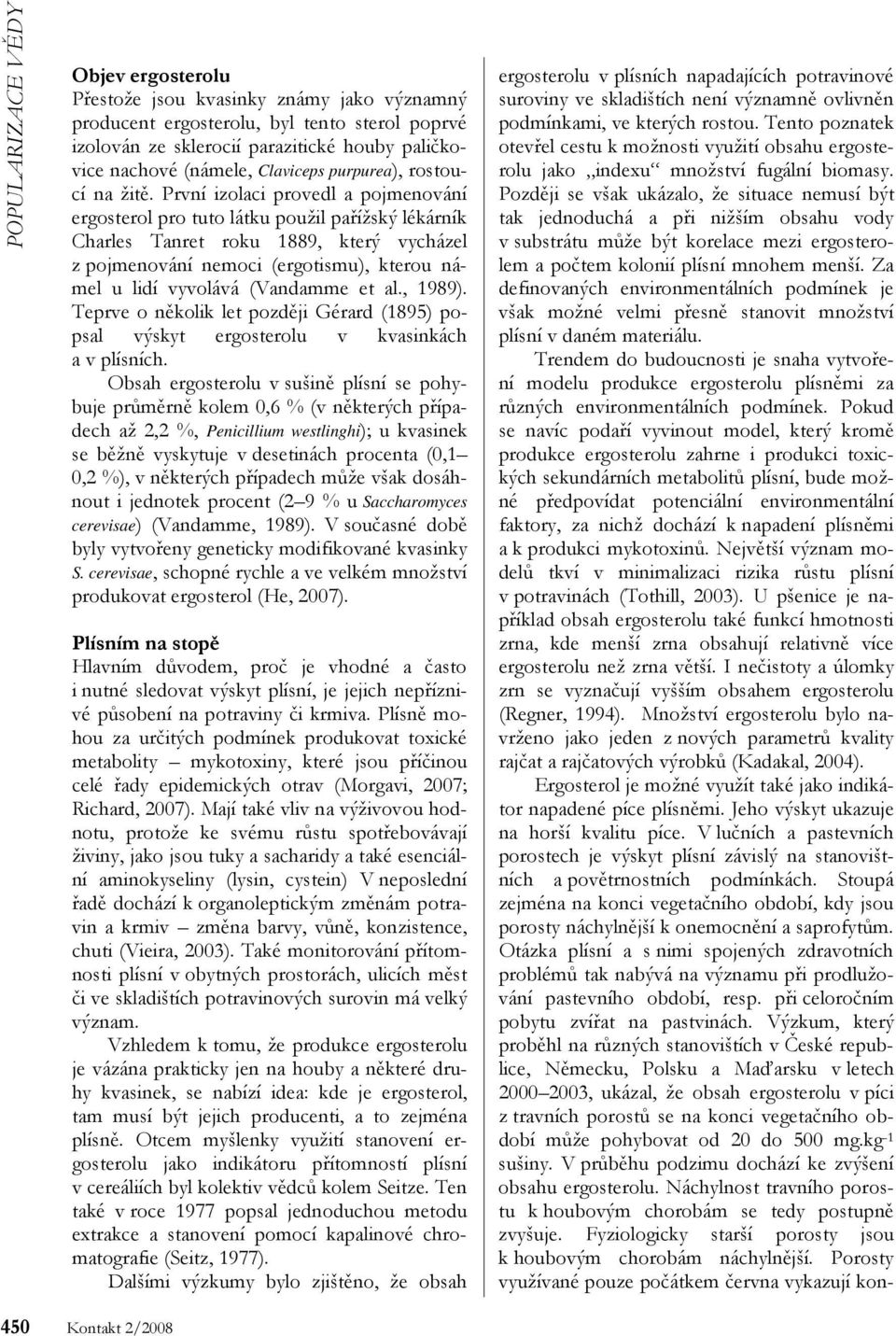 První izolaci provedl a pojmenování ergosterol pro tuto látku použil pařížský lékárník Charles Tanret roku 1889, který vycházel z pojmenování nemoci (ergotismu), kterou námel u lidí vyvolává