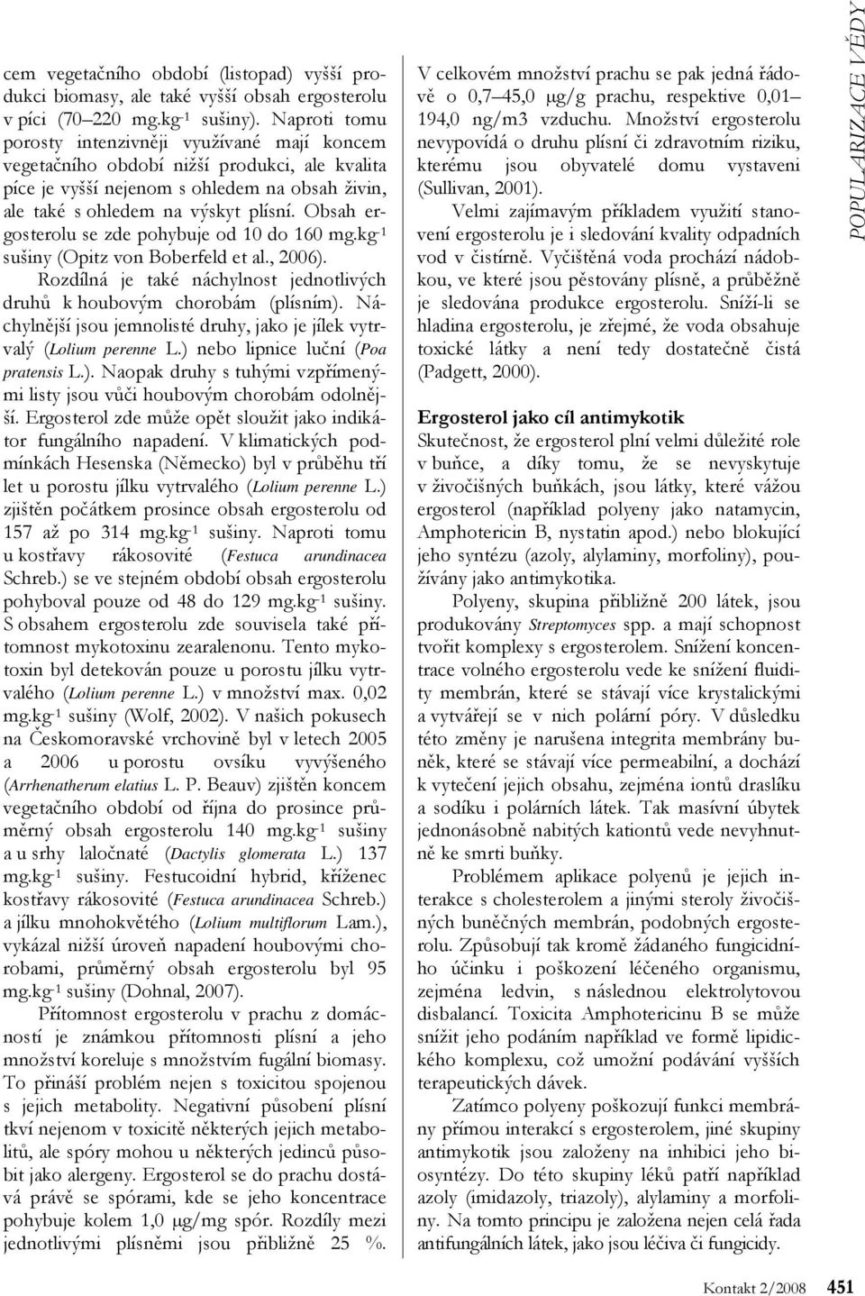 Obsah ergosterolu se zde pohybuje od 10 do 160 mg.kg -1 sušiny (Opitz von Boberfeld et al., 2006). Rozdílná je také náchylnost jednotlivých druhů k houbovým chorobám (plísním).